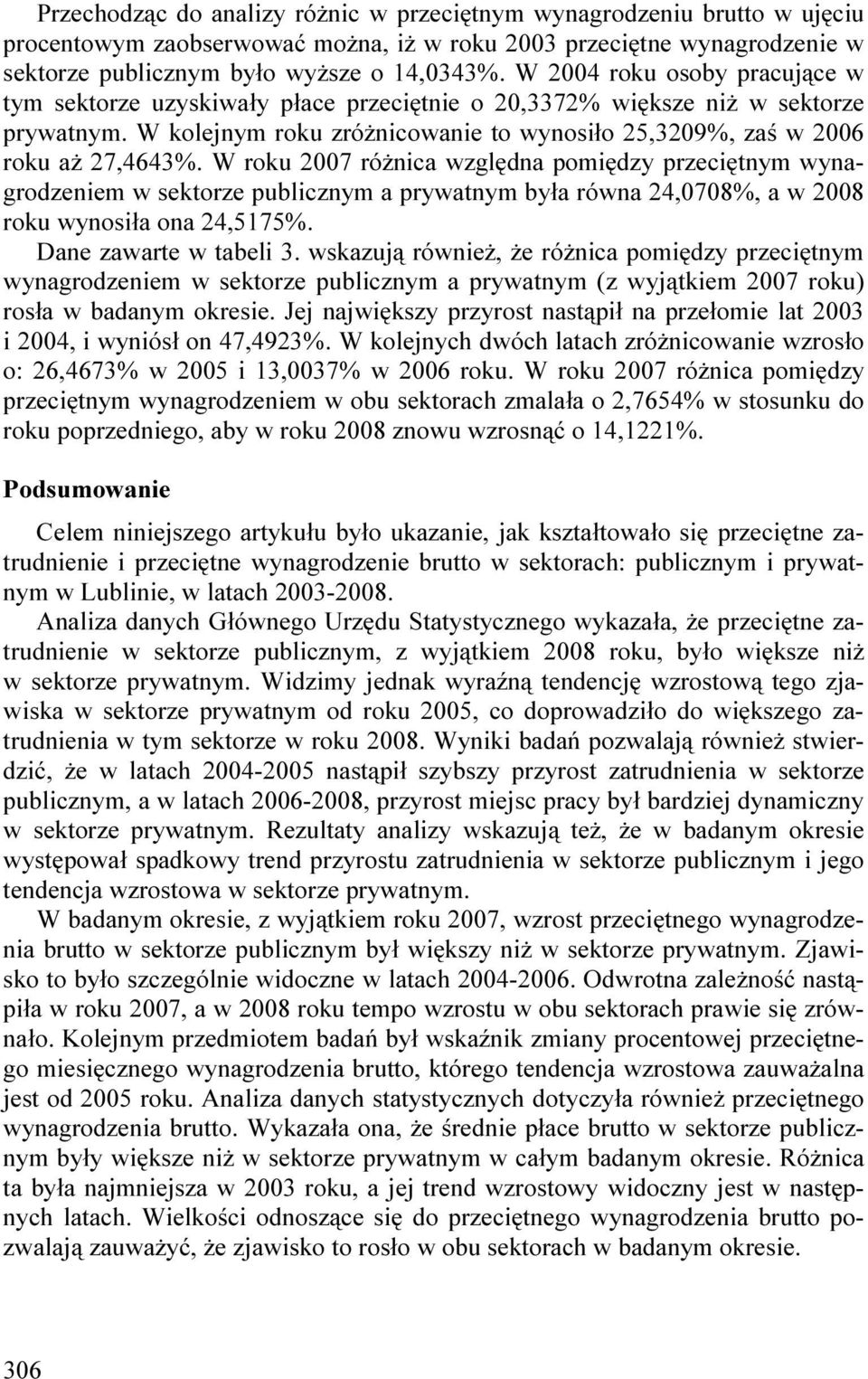 W roku 2007 róŝnica względna pomiędzy przeciętnym wynagrodzeniem w sektorze publicznym a prywatnym była równa 24,0708%, a w 2008 roku wynosiła ona 24,5175%. Dane zawarte w tabeli 3.