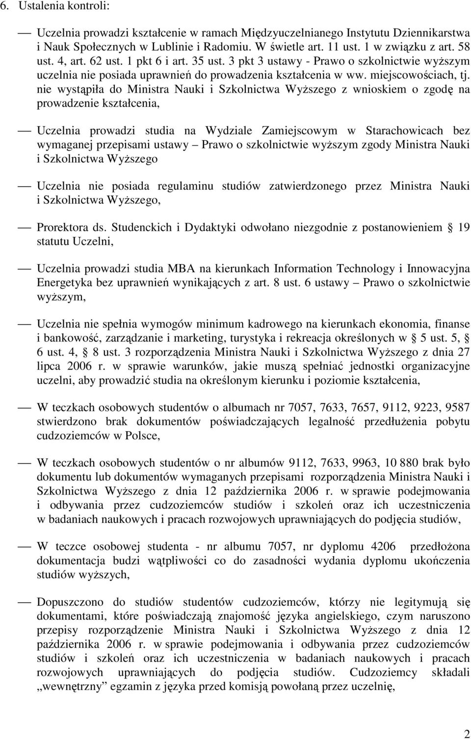 nie wystąpiła do Ministra Nauki i Szkolnictwa WyŜszego z wnioskiem o zgodę na prowadzenie kształcenia, Uczelnia prowadzi studia na Wydziale Zamiejscowym w Starachowicach bez wymaganej przepisami