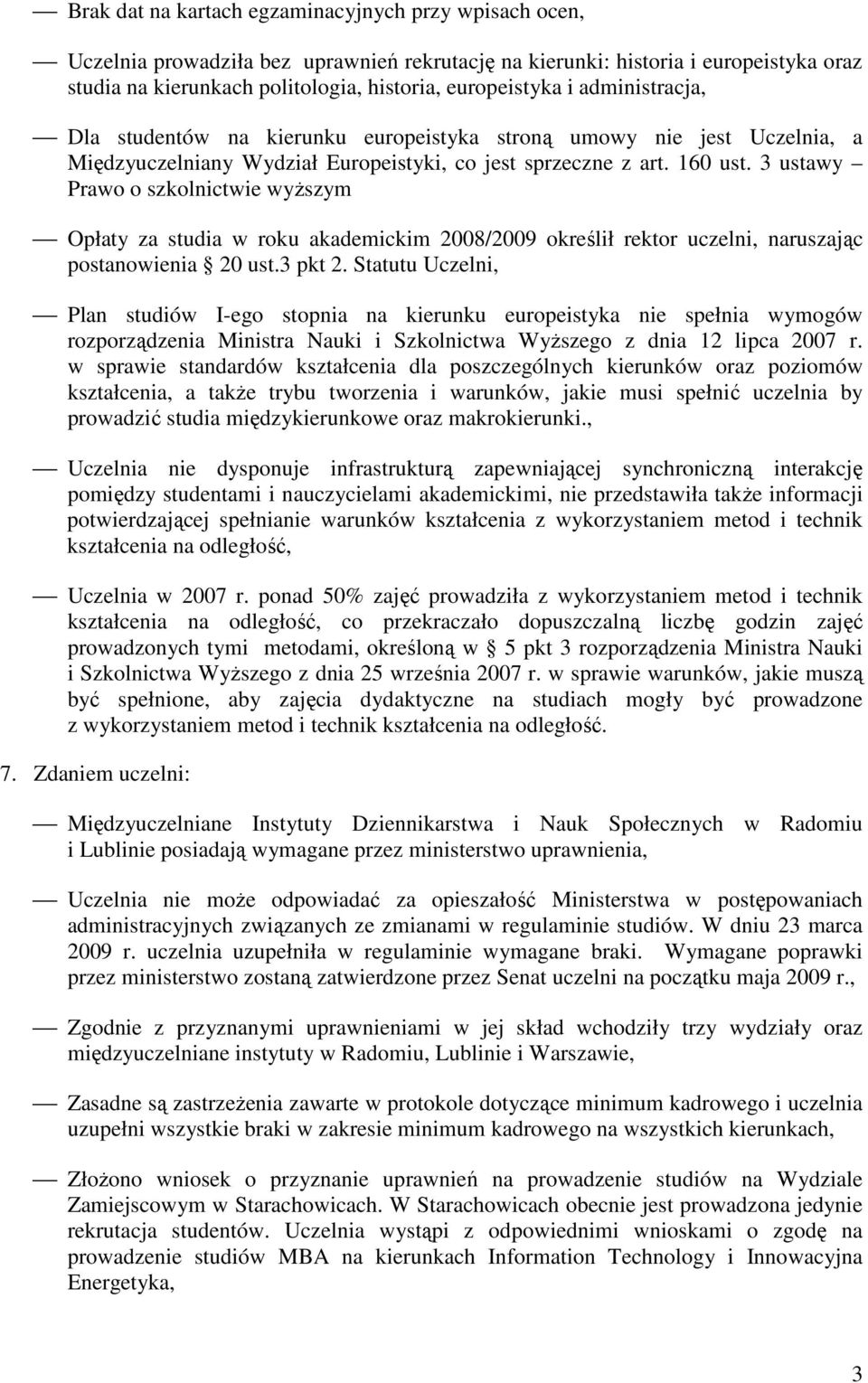 3 ustawy Prawo o szkolnictwie wyŝszym Opłaty za studia w roku akademickim 2008/2009 określił rektor uczelni, naruszając postanowienia 20 ust.3 pkt 2.