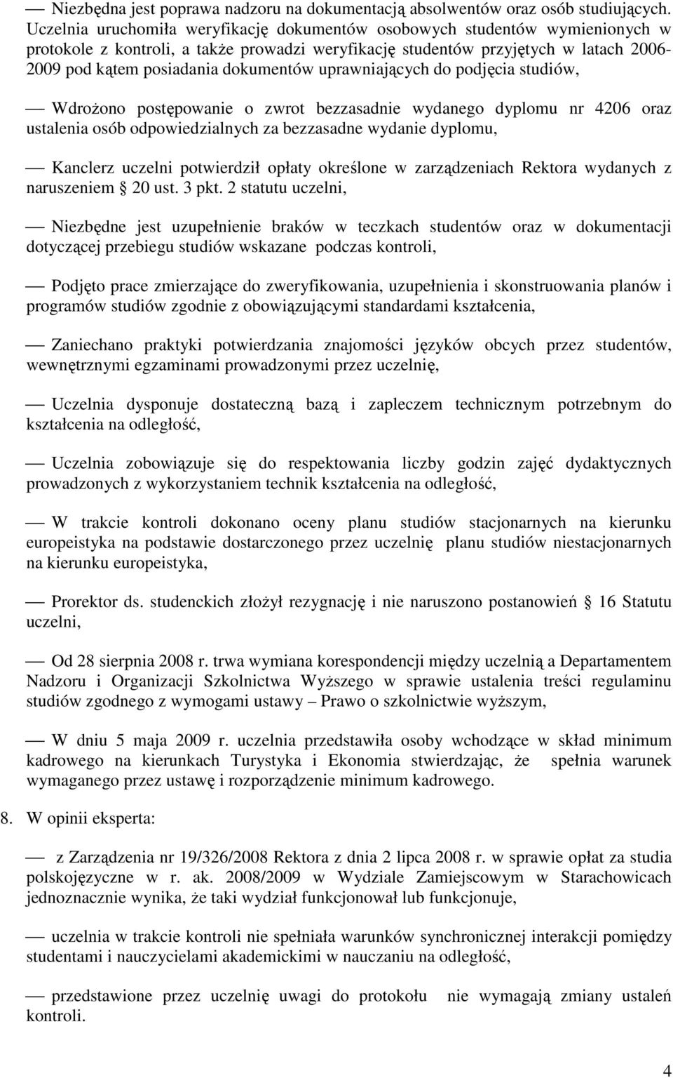 dokumentów uprawniających do podjęcia studiów, WdroŜono postępowanie o zwrot bezzasadnie wydanego dyplomu nr 4206 oraz ustalenia osób odpowiedzialnych za bezzasadne wydanie dyplomu, Kanclerz uczelni