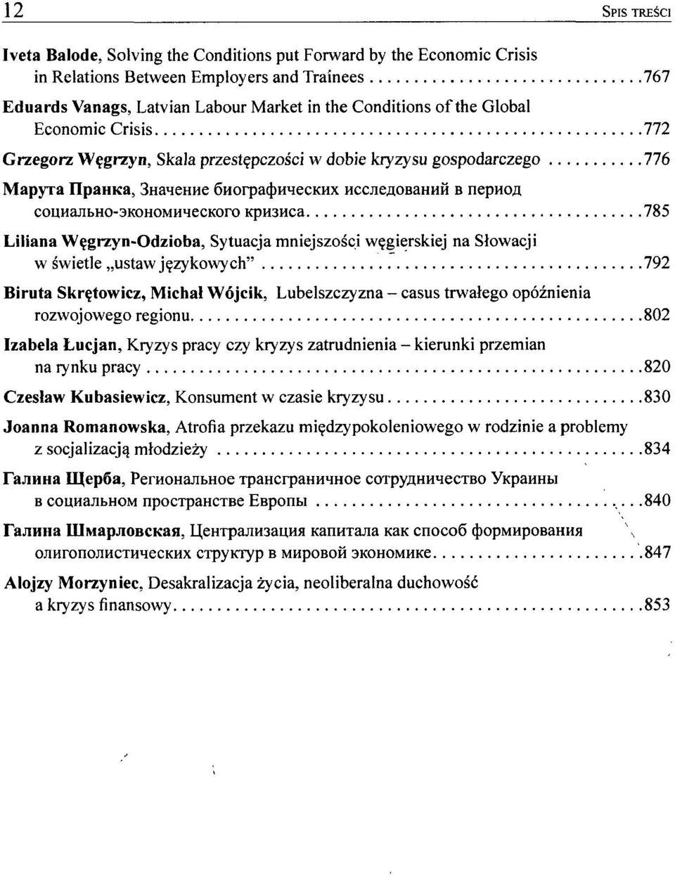 785 Liliana Węgrzyn-Odzioba, Sytuacja mniejszości węgierskiej na Słowacji w świetle ustaw językowych" 792 Biruta Skrętowicz, Michał Wójcik, Lubelszczyzna - casus trwałego opóźnienia rozwojowego