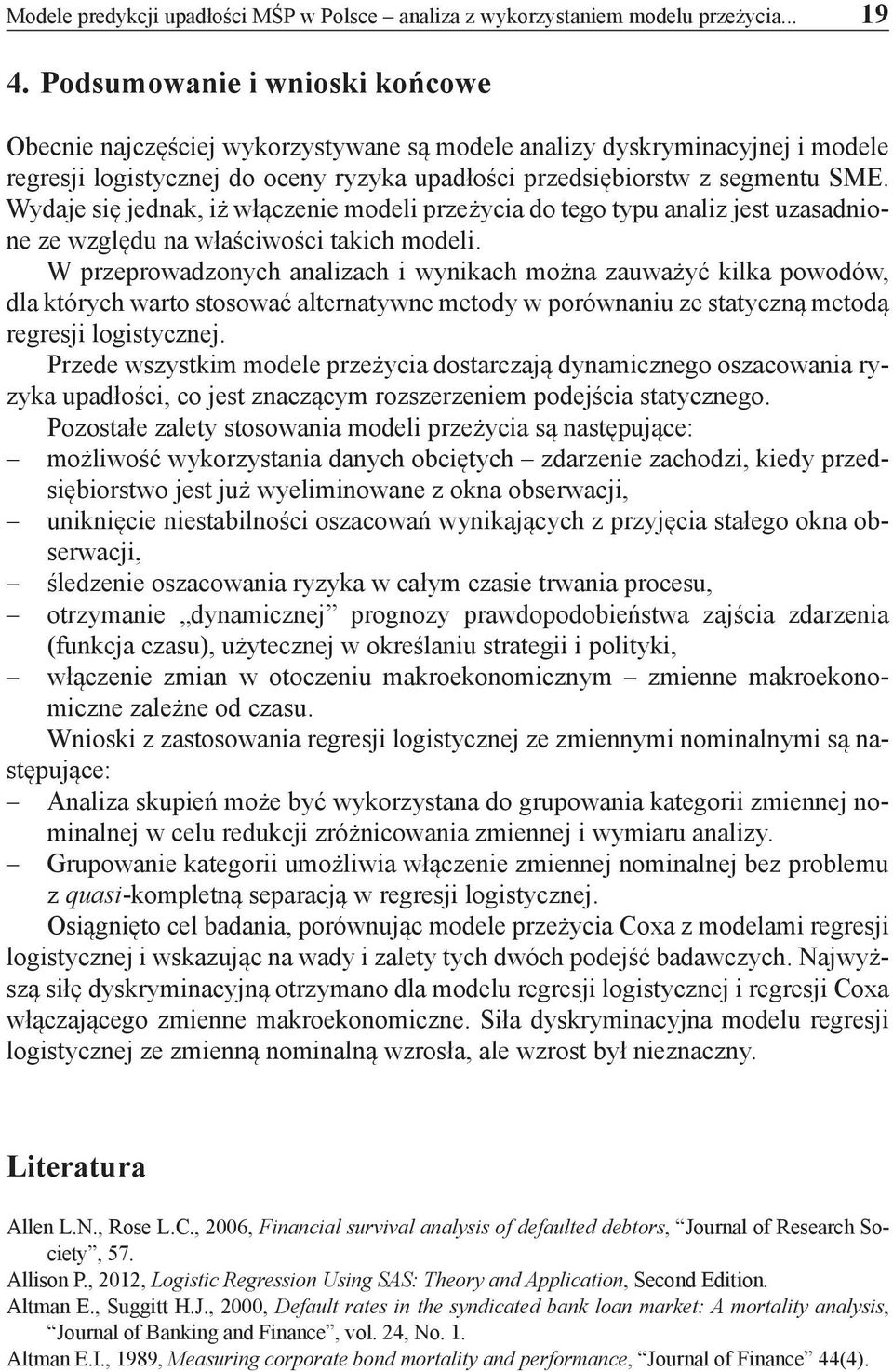 Wydaje się jednak, iż włączenie modeli przeżycia do tego typu analiz jest uzasadnione ze względu na właściwości takich modeli.