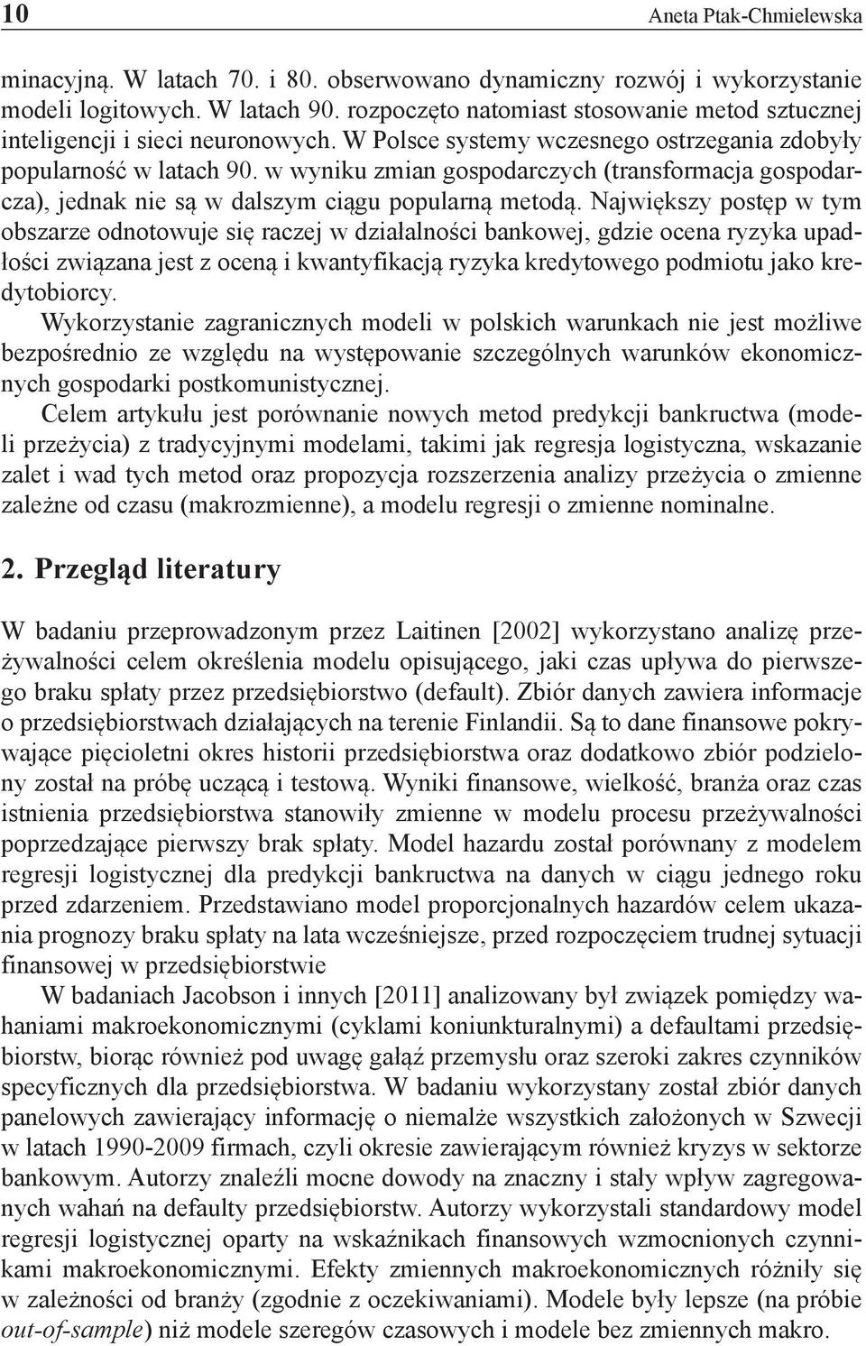 w wyniku zmian gospodarczych (transformacja gospodarcza), jednak nie są w dalszym ciągu popularną metodą.
