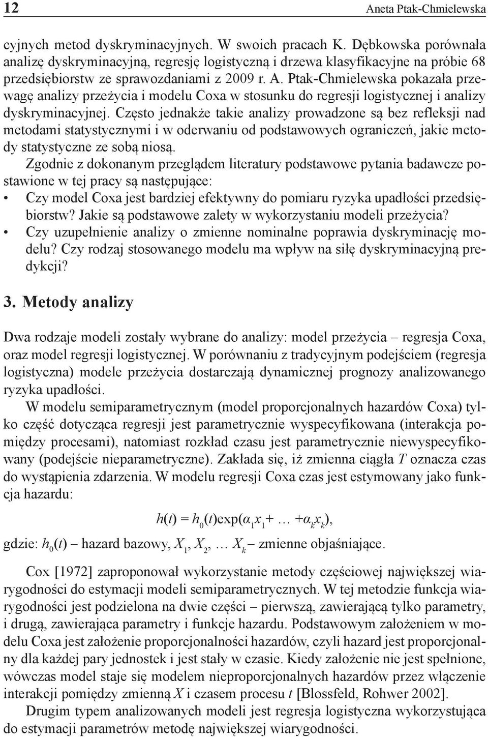 Ptak-Chmielewska pokazała przewagę analizy przeżycia i modelu Coxa w stosunku do regresji logistycznej i analizy dyskryminacyjnej.