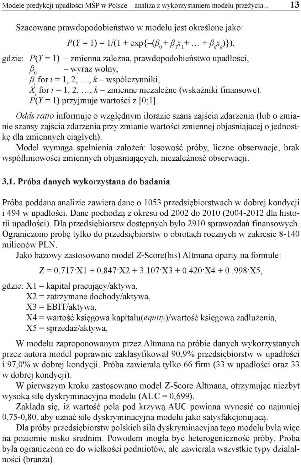 β i for i = 1, 2,, k współczynniki, X i for i = 1, 2,, k zmienne niezależne (wskaźniki finansowe). P(Y = 1) przyjmuje wartości z [0;1].