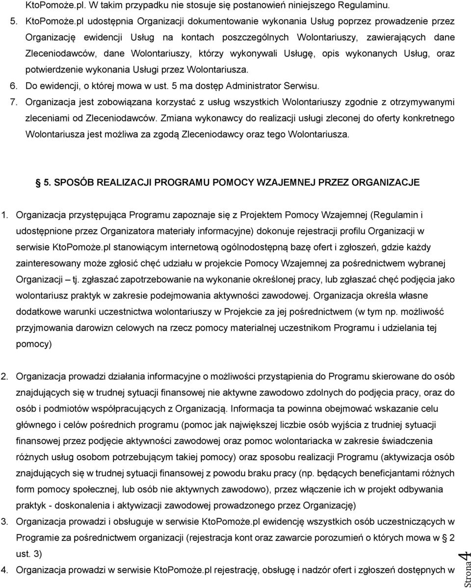 Wolontariuszy, którzy wykonywali Usługę, opis wykonanych Usług, oraz potwierdzenie wykonania Usługi przez Wolontariusza. 6. Do ewidencji, o której mowa w ust. 5 ma dostęp Administrator Serwisu. 7.