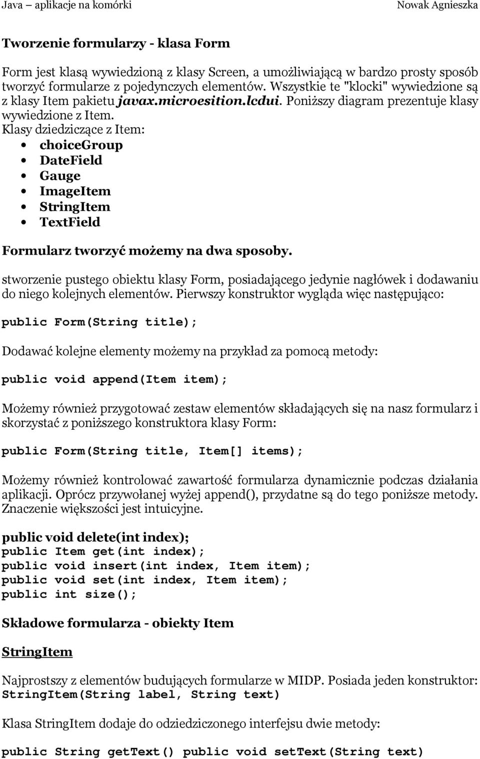 Klasy dziedziczące z Item: choicegroup DateField Gauge ImageItem StringItem TextField Formularz tworzyć możemy na dwa sposoby.