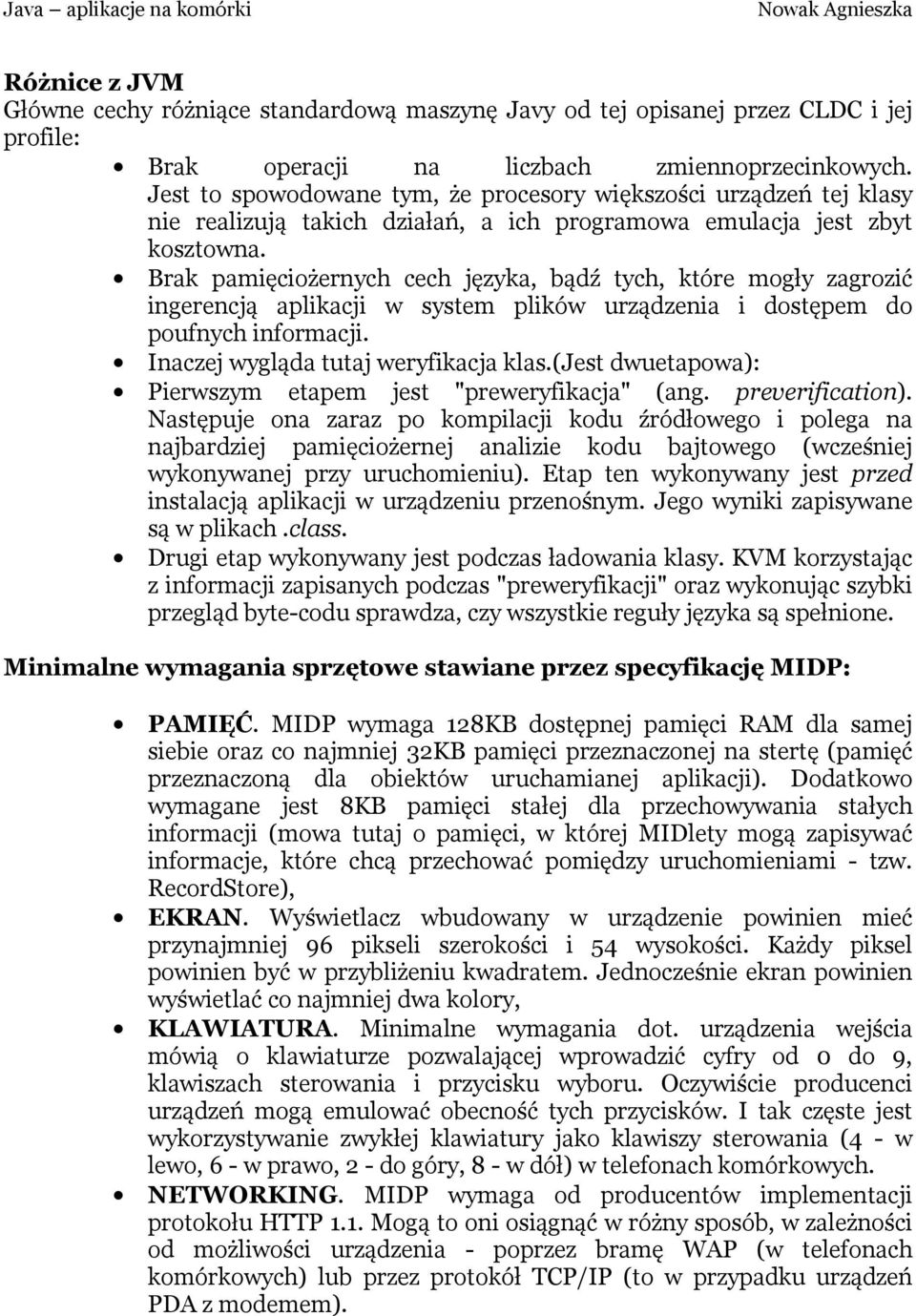 Brak pamięciożernych cech języka, bądź tych, które mogły zagrozić ingerencją aplikacji w system plików urządzenia i dostępem do poufnych informacji. Inaczej wygląda tutaj weryfikacja klas.