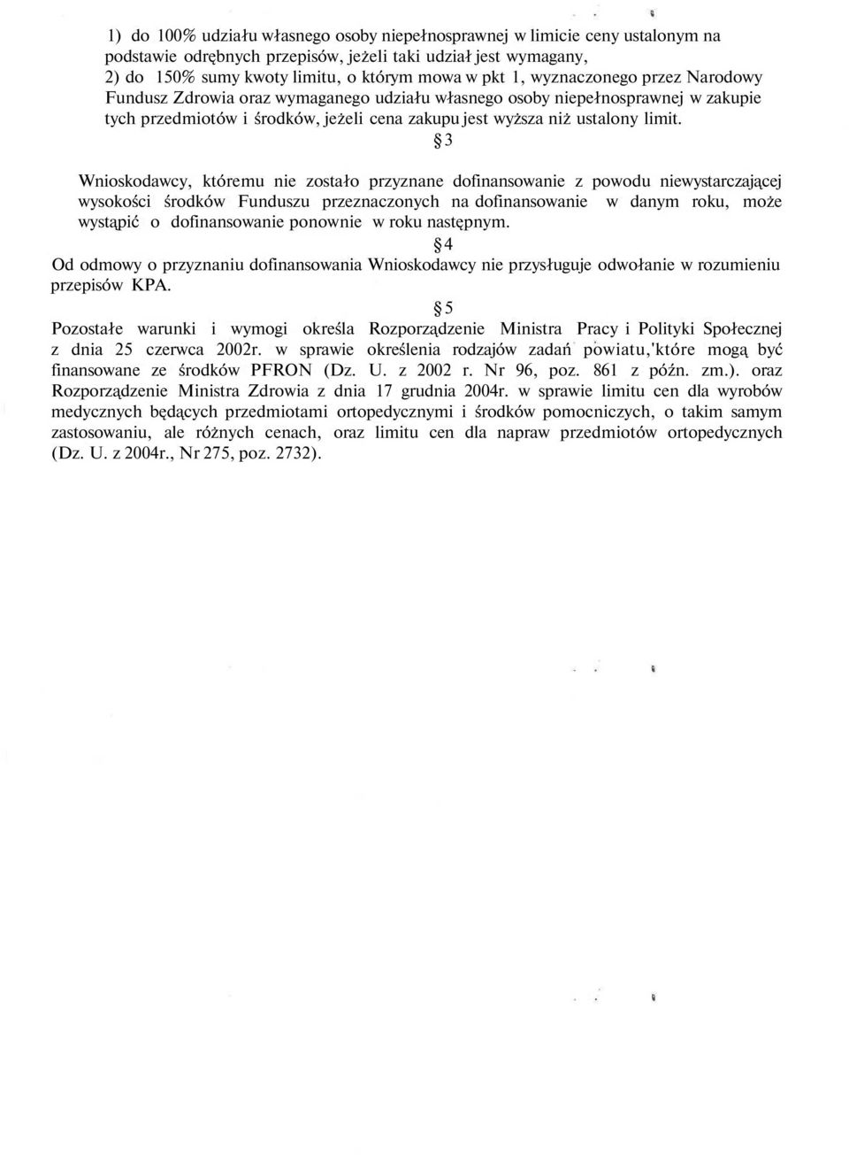 3 Wnioskodawcy, któremu nie zostało przyznane dofinansowanie z powodu niewystarczającej wysokości środków Funduszu przeznaczonych na dofinansowanie w danym roku, może wystąpić o dofinansowanie