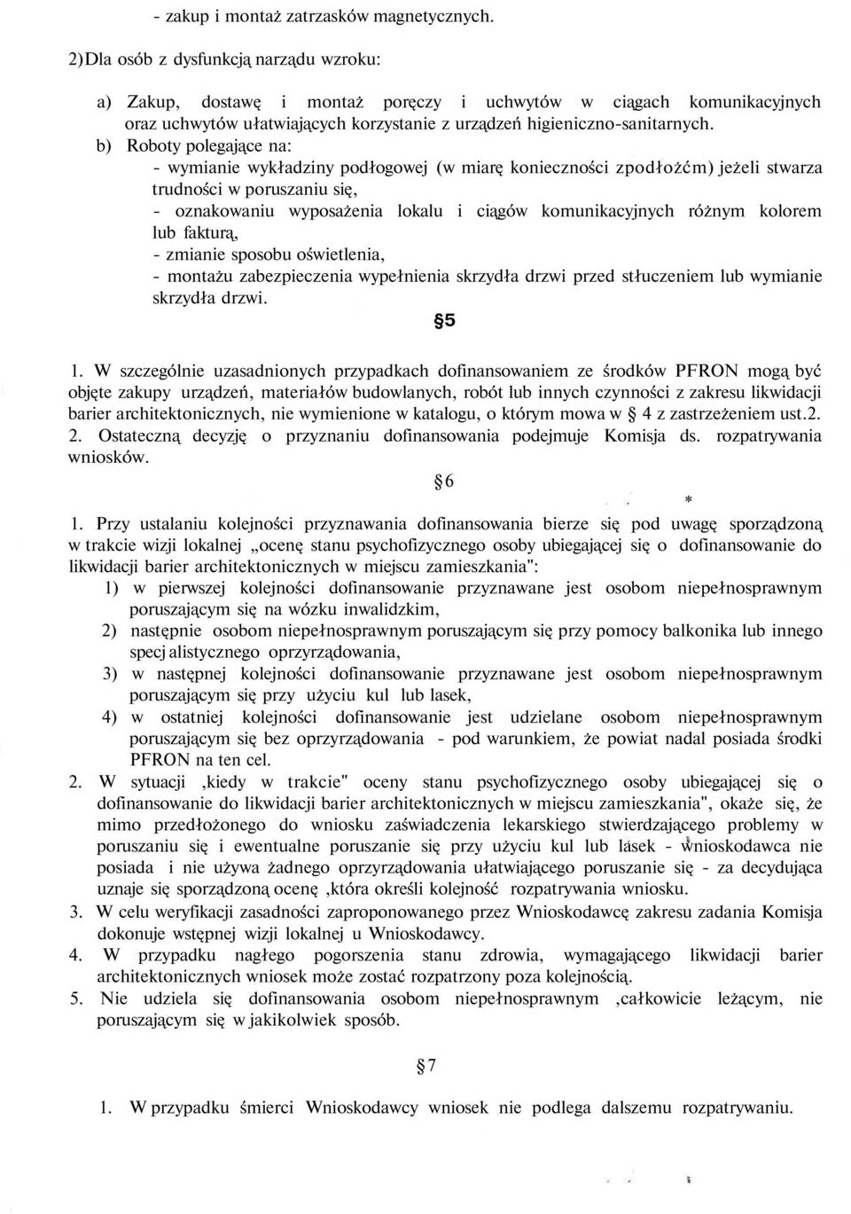 b) Roboty polegające na: - wymianie wykładziny podłogowej (w miarę konieczności zpodłożćm) jeżeli stwarza trudności w poruszaniu się, - oznakowaniu wyposażenia lokalu i ciągów komunikacyjnych różnym