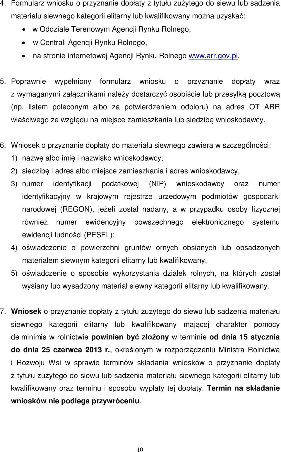 Poprawnie wypełniony formularz wniosku o przyznanie dopłaty wraz z wymaganymi załącznikami należy dostarczyć osobiście lub przesyłką pocztową (np.