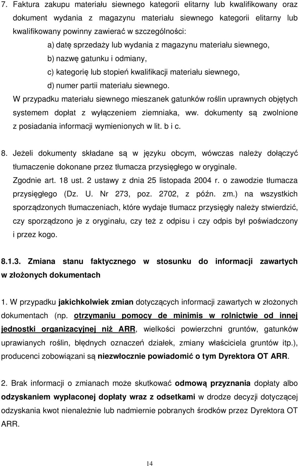 W przypadku materiału siewnego mieszanek gatunków roślin uprawnych objętych systemem dopłat z wyłączeniem ziemniaka, ww. dokumenty są zwolnione z posiadania informacji wymienionych w lit. b i c. 8.