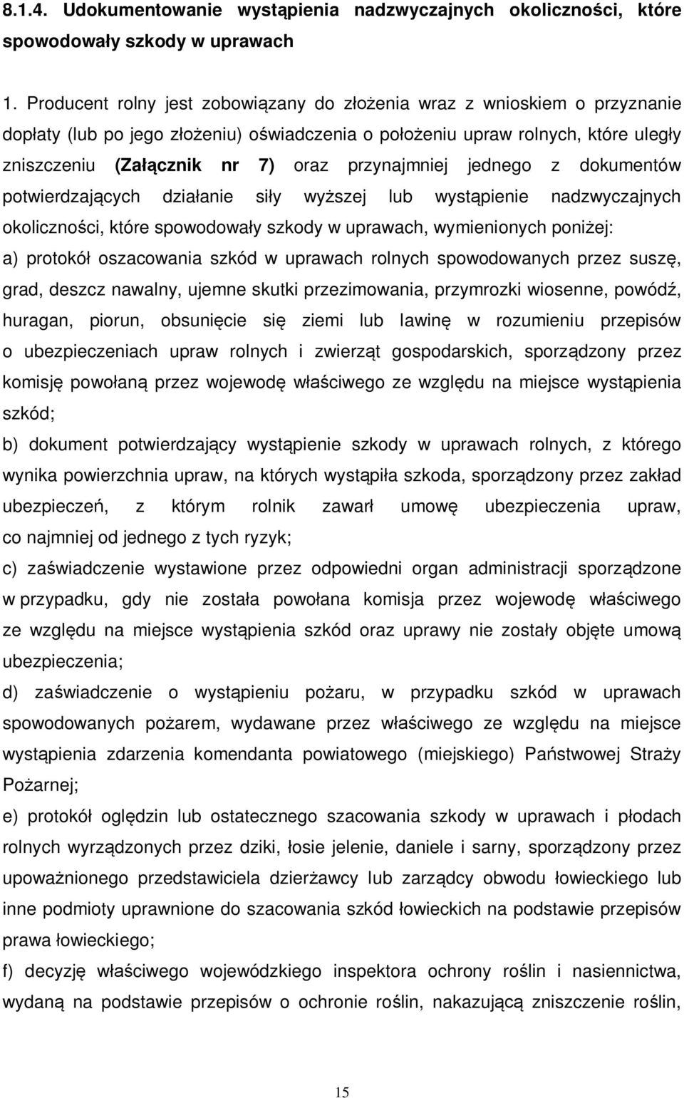 przynajmniej jednego z dokumentów potwierdzających działanie siły wyższej lub wystąpienie nadzwyczajnych okoliczności, które spowodowały szkody w uprawach, wymienionych poniżej: a) protokół