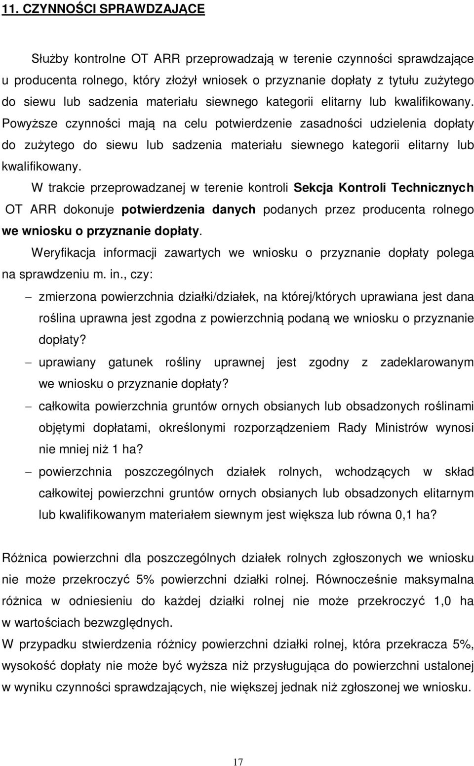 Powyższe czynności mają na celu potwierdzenie zasadności udzielenia dopłaty do zużytego do siewu lub  W trakcie przeprowadzanej w terenie kontroli Sekcja Kontroli Technicznych OT ARR dokonuje