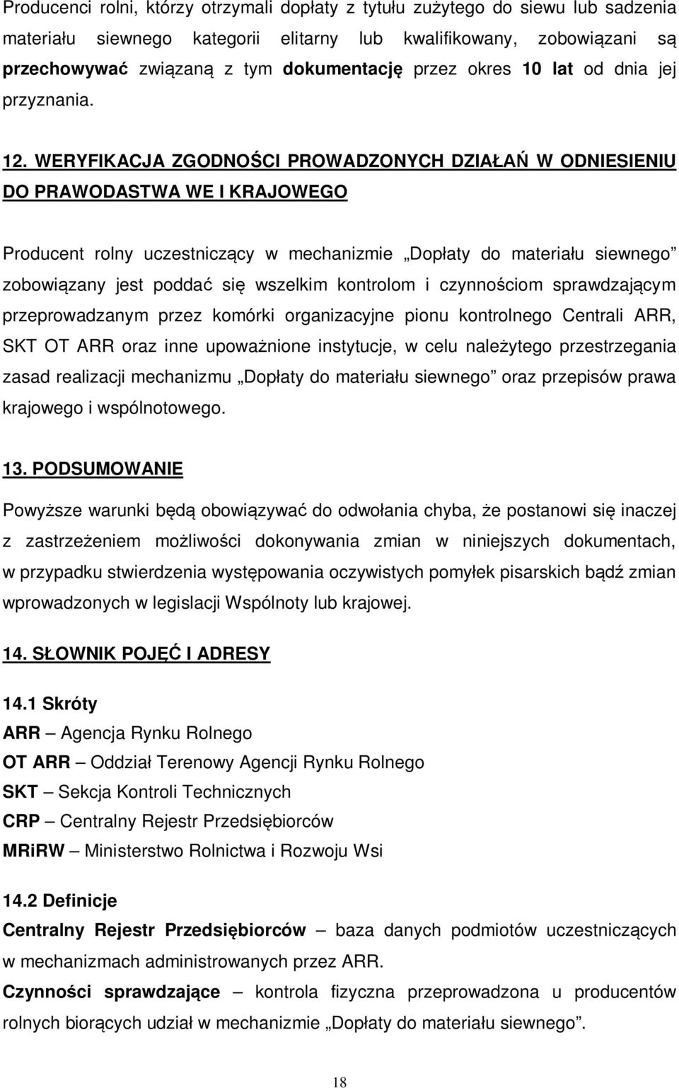 WERYFIKACJA ZGODNOŚCI PROWADZONYCH DZIAŁAŃ W ODNIESIENIU DO PRAWODASTWA WE I KRAJOWEGO Producent rolny uczestniczący w mechanizmie Dopłaty do materiału siewnego zobowiązany jest poddać się wszelkim