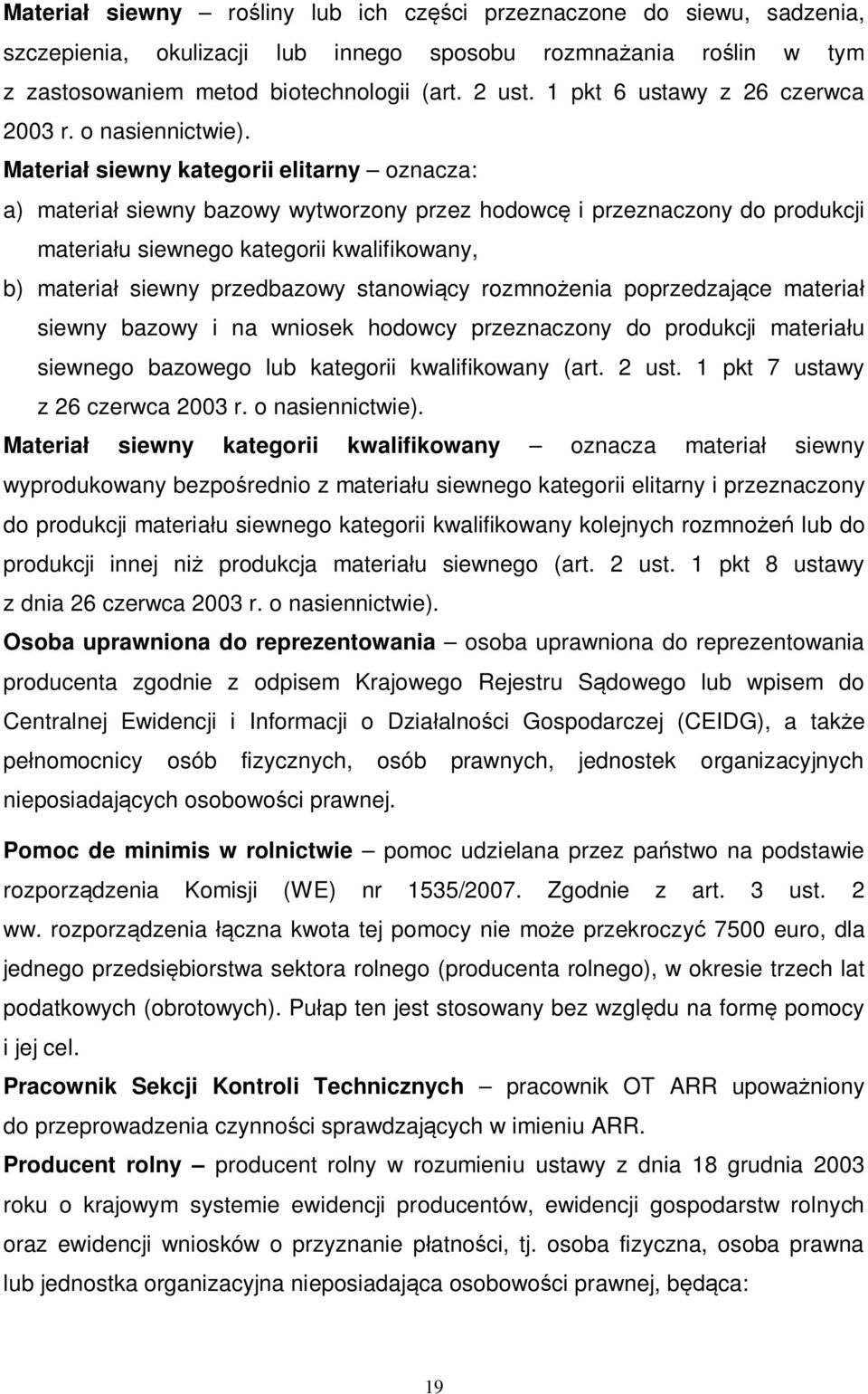 Materiał siewny kategorii elitarny oznacza: a) materiał siewny bazowy wytworzony przez hodowcę i przeznaczony do produkcji materiału siewnego kategorii kwalifikowany, b) materiał siewny przedbazowy