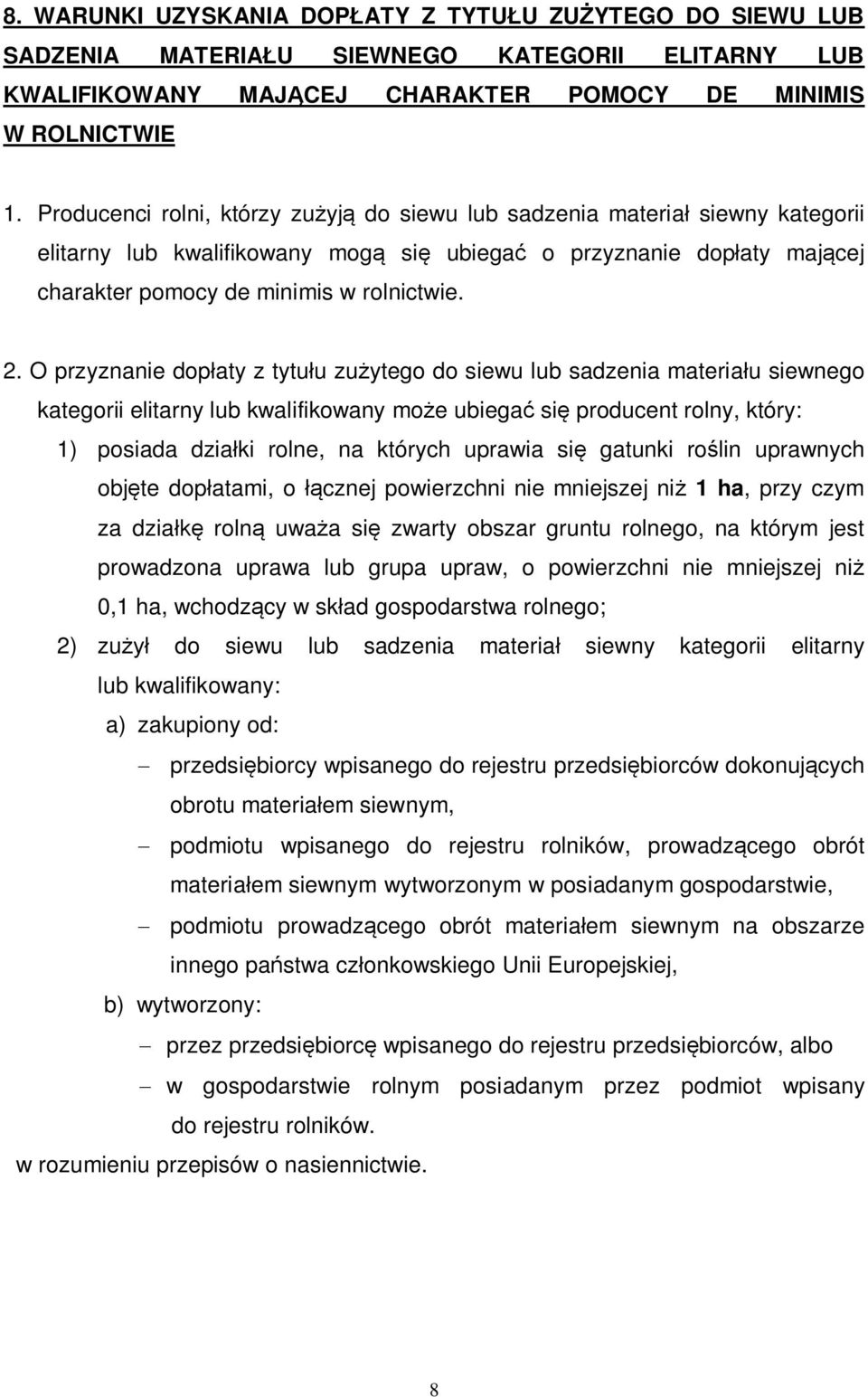 O przyznanie dopłaty z tytułu zużytego do siewu lub sadzenia materiału siewnego kategorii elitarny lub kwalifikowany może ubiegać się producent rolny, który: 1) posiada działki rolne, na których