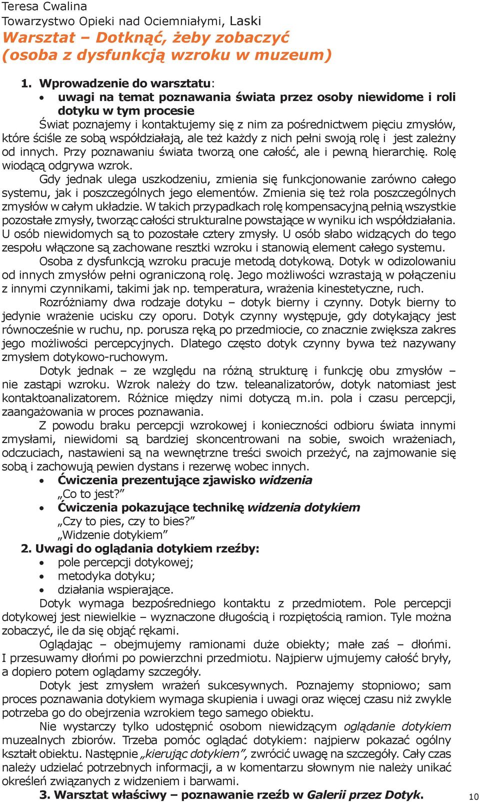 ze sobą współdziałają, ale też każdy z nich pełni swoją rolę i jest zależny od innych. Przy poznawaniu świata tworzą one całość, ale i pewną hierarchię. Rolę wiodącą odgrywa wzrok.