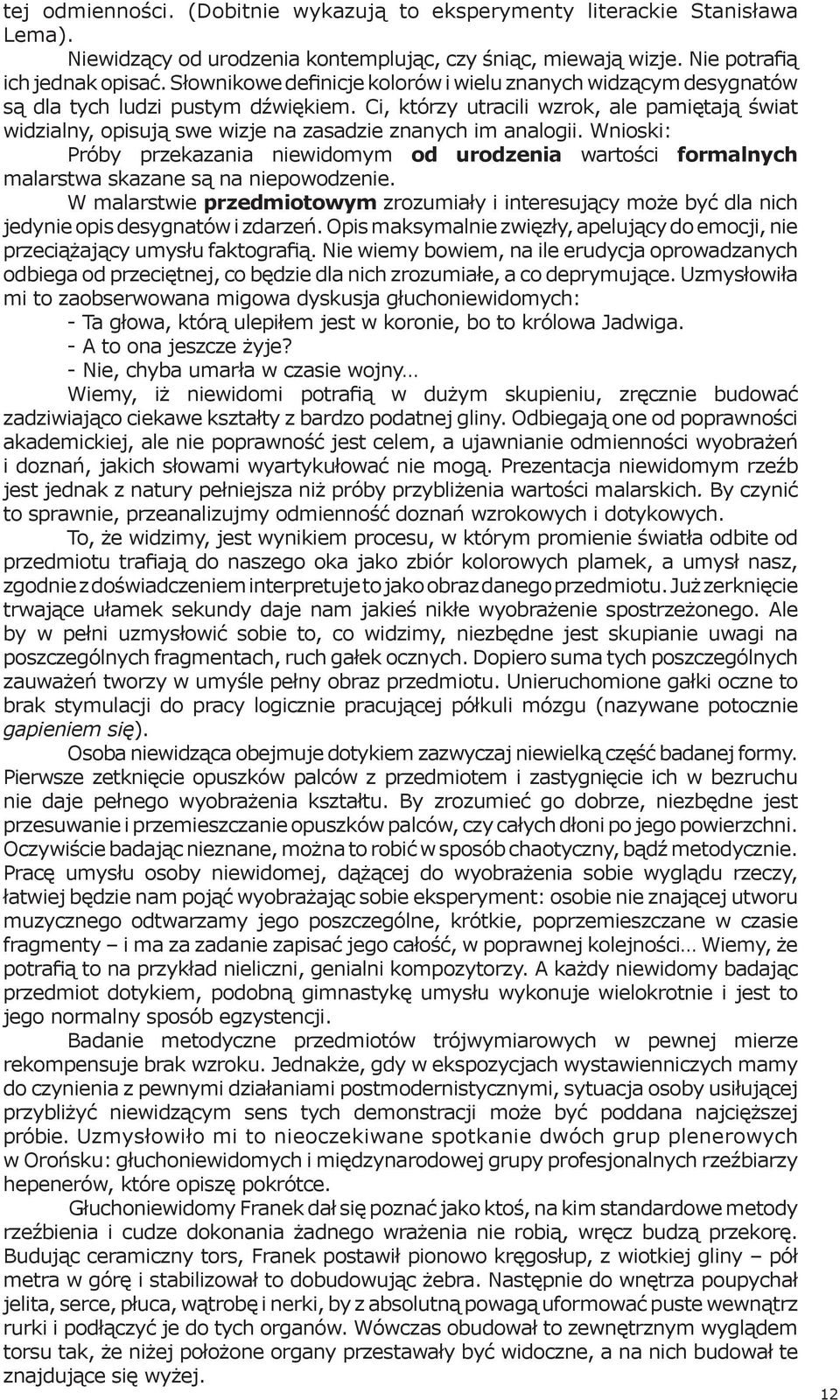 Ci, którzy utracili wzrok, ale pamiętają świat widzialny, opisują swe wizje na zasadzie znanych im analogii.