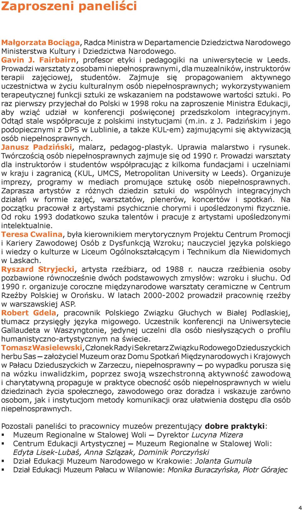 Zajmuje się propagowaniem aktywnego uczestnictwa w życiu kulturalnym osób niepełnosprawnych; wykorzystywaniem terapeutycznej funkcji sztuki ze wskazaniem na podstawowe wartości sztuki.