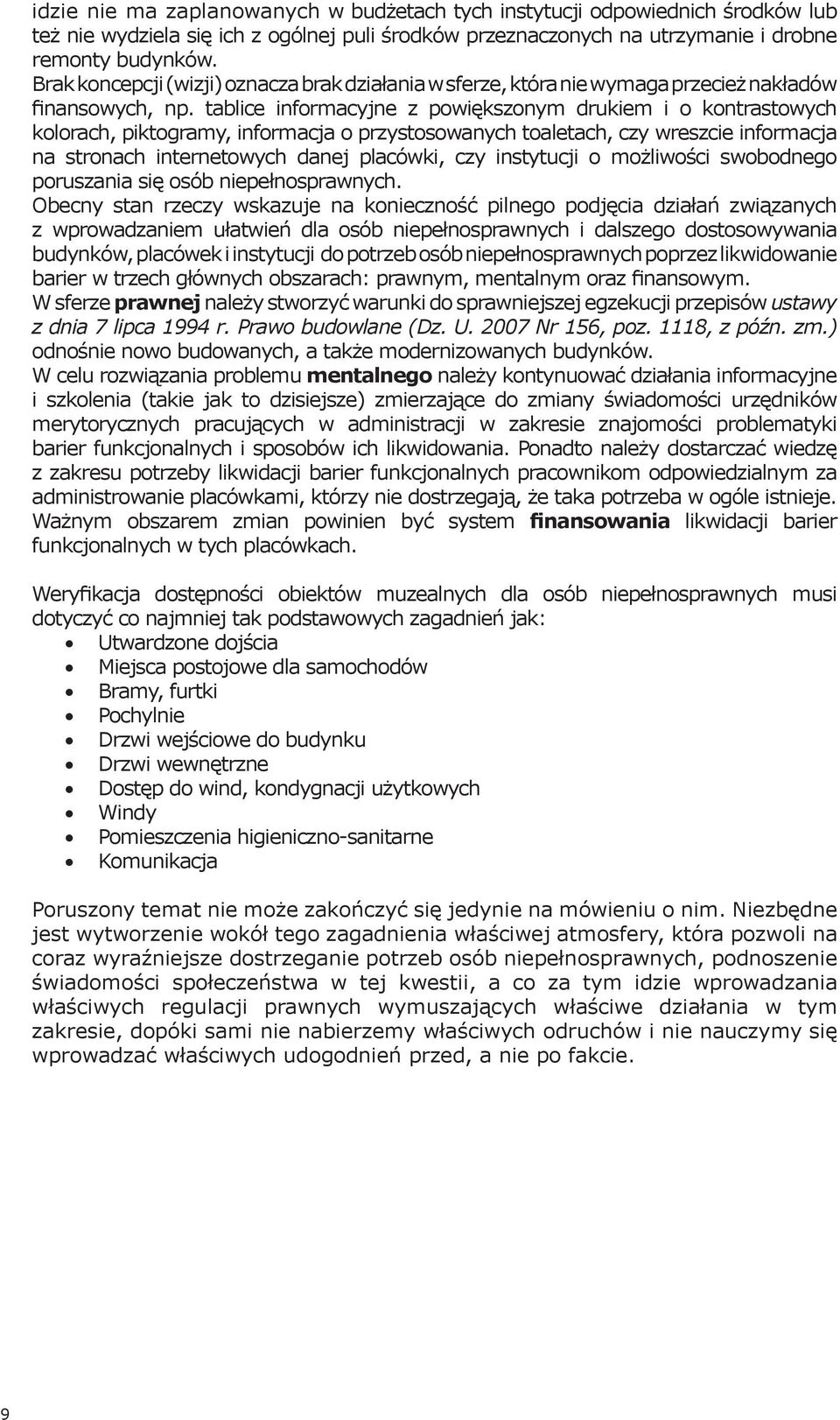 tablice informacyjne z powiększonym drukiem i o kontrastowych kolorach, piktogramy, informacja o przystosowanych toaletach, czy wreszcie informacja na stronach internetowych danej placówki, czy