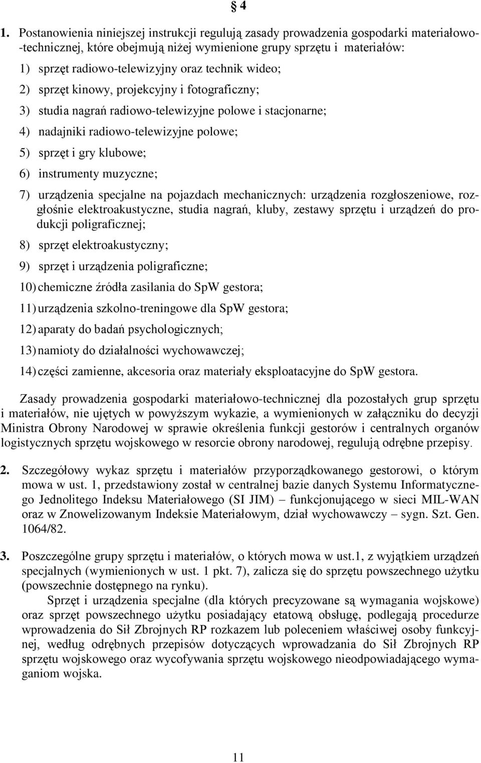 instrumenty muzyczne; 7) urządzenia specjalne na pojazdach mechanicznych: urządzenia rozgłoszeniowe, rozgłośnie elektroakustyczne, studia nagrań, kluby, zestawy sprzętu i urządzeń do produkcji