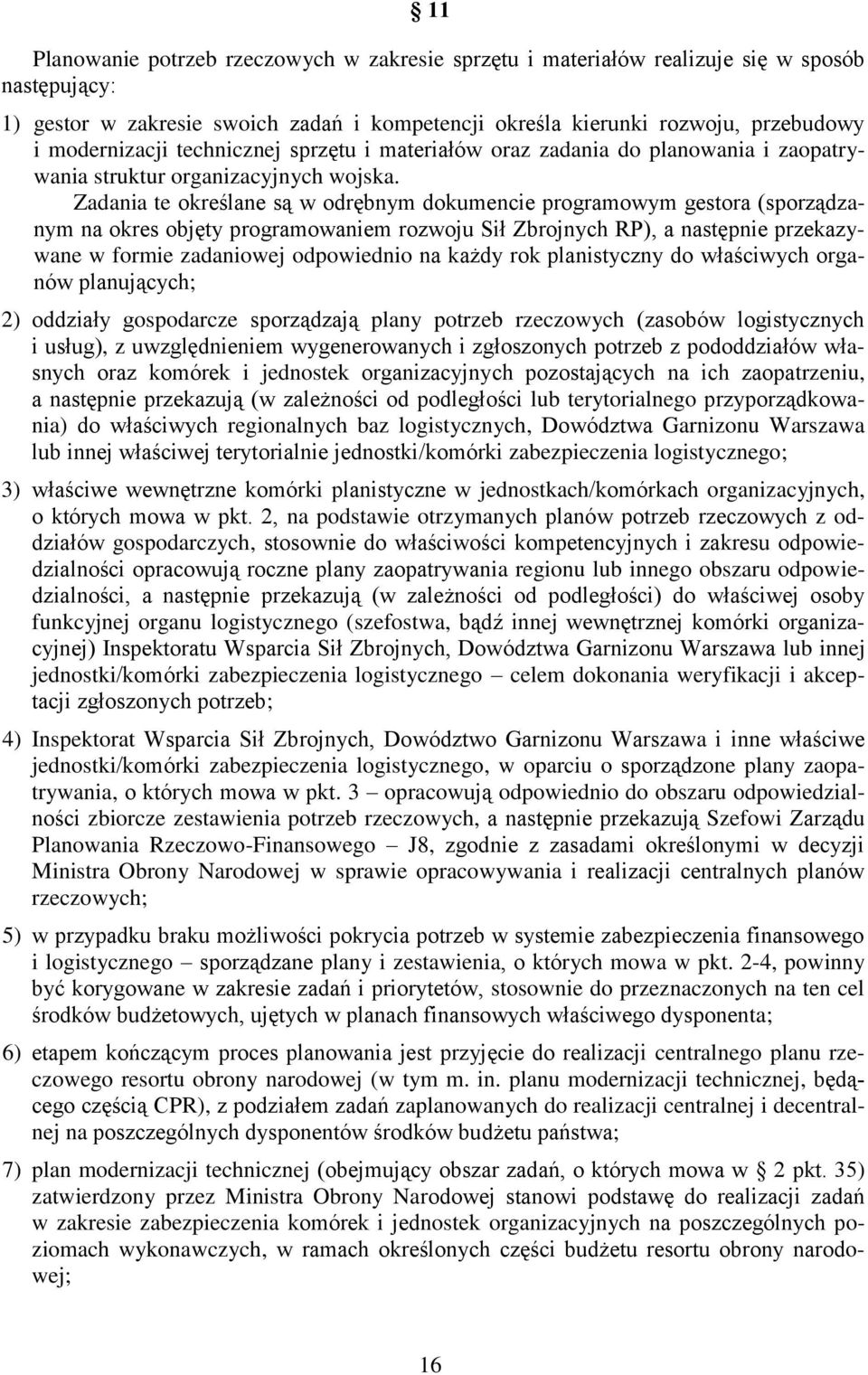 Zadania te określane są w odrębnym dokumencie programowym gestora (sporządzanym na okres objęty programowaniem rozwoju Sił Zbrojnych RP), a następnie przekazywane w formie zadaniowej odpowiednio na