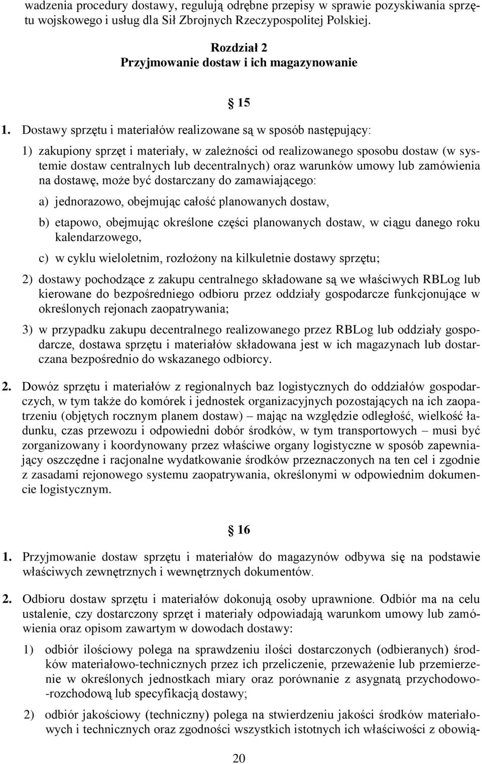 Dostawy sprzętu i materiałów realizowane są w sposób następujący: 1) zakupiony sprzęt i materiały, w zależności od realizowanego sposobu dostaw (w systemie dostaw centralnych lub decentralnych) oraz