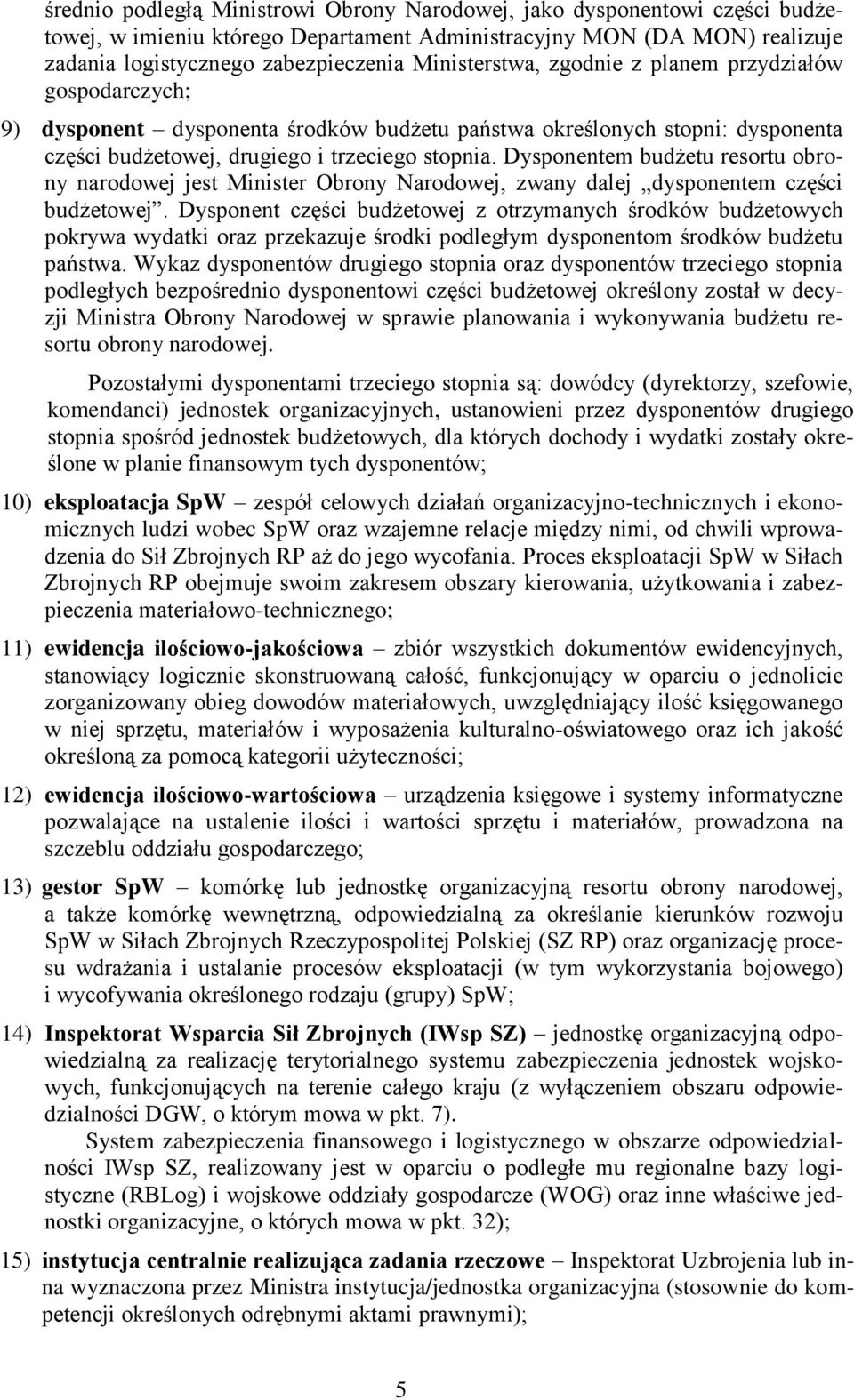 Dysponentem budżetu resortu obrony narodowej jest Minister Obrony Narodowej, zwany dalej dysponentem części budżetowej.