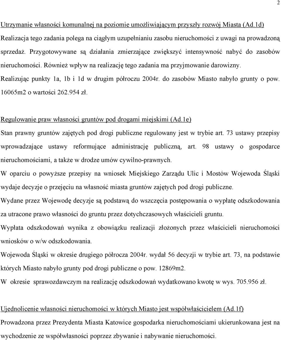 Realizując punkty 1a, 1b i 1d w drugim półroczu 2004r. do zasobów Miasto nabyło grunty o pow. 16065m2 o wartości 262.954 zł. Regulowanie praw własności gruntów pod drogami miejskimi (Ad.