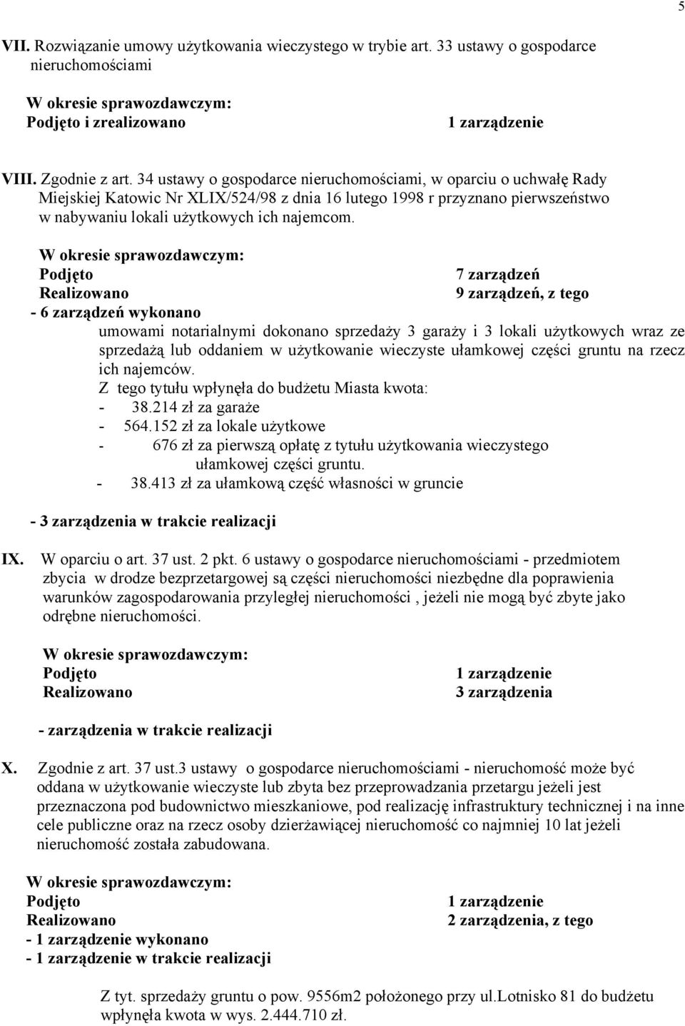 7 zarządzeń 9 zarządzeń, z tego - 6 zarządzeń wykonano umowami notarialnymi dokonano sprzedaży 3 garaży i 3 lokali użytkowych wraz ze sprzedażą lub oddaniem w użytkowanie wieczyste ułamkowej części