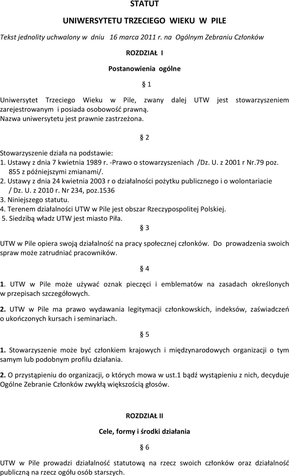 Nazwa uniwersytetu jest prawnie zastrzeżona. Stowarzyszenie działa na podstawie: 1. Ustawy z dnia 7 kwietnia 1989 r. -Prawo o stowarzyszeniach /Dz. U. z 2001 r Nr.79 poz. 855 z późniejszymi zmianami/.