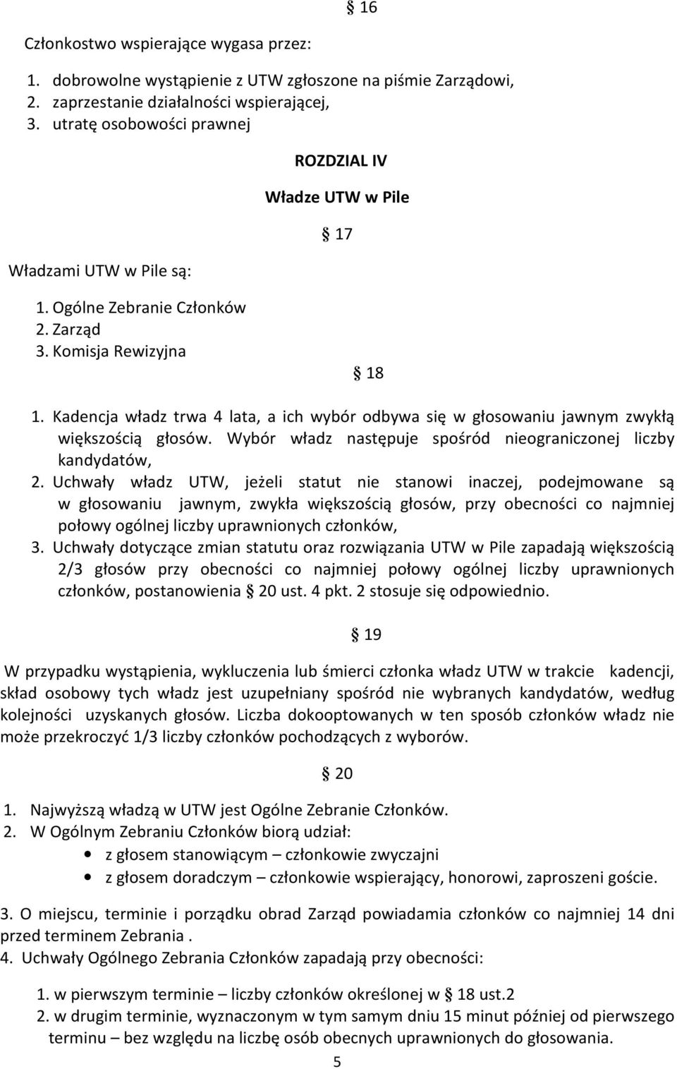 Kadencja władz trwa 4 lata, a ich wybór odbywa się w głosowaniu jawnym zwykłą większością głosów. Wybór władz następuje spośród nieograniczonej liczby kandydatów, 2.