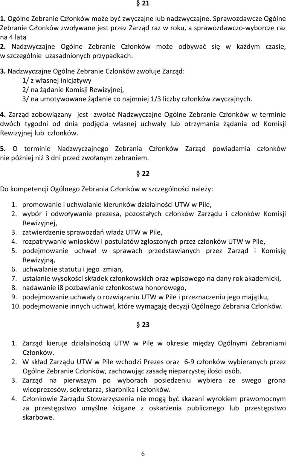 Nadzwyczajne Ogólne Zebranie Członków zwołuje Zarząd: 1/ z własnej inicjatywy 2/ na żądanie Komisji Rewizyjnej, 3/ na umotywowane żądanie co najmniej 1/3 liczby członków zwyczajnych. 4.