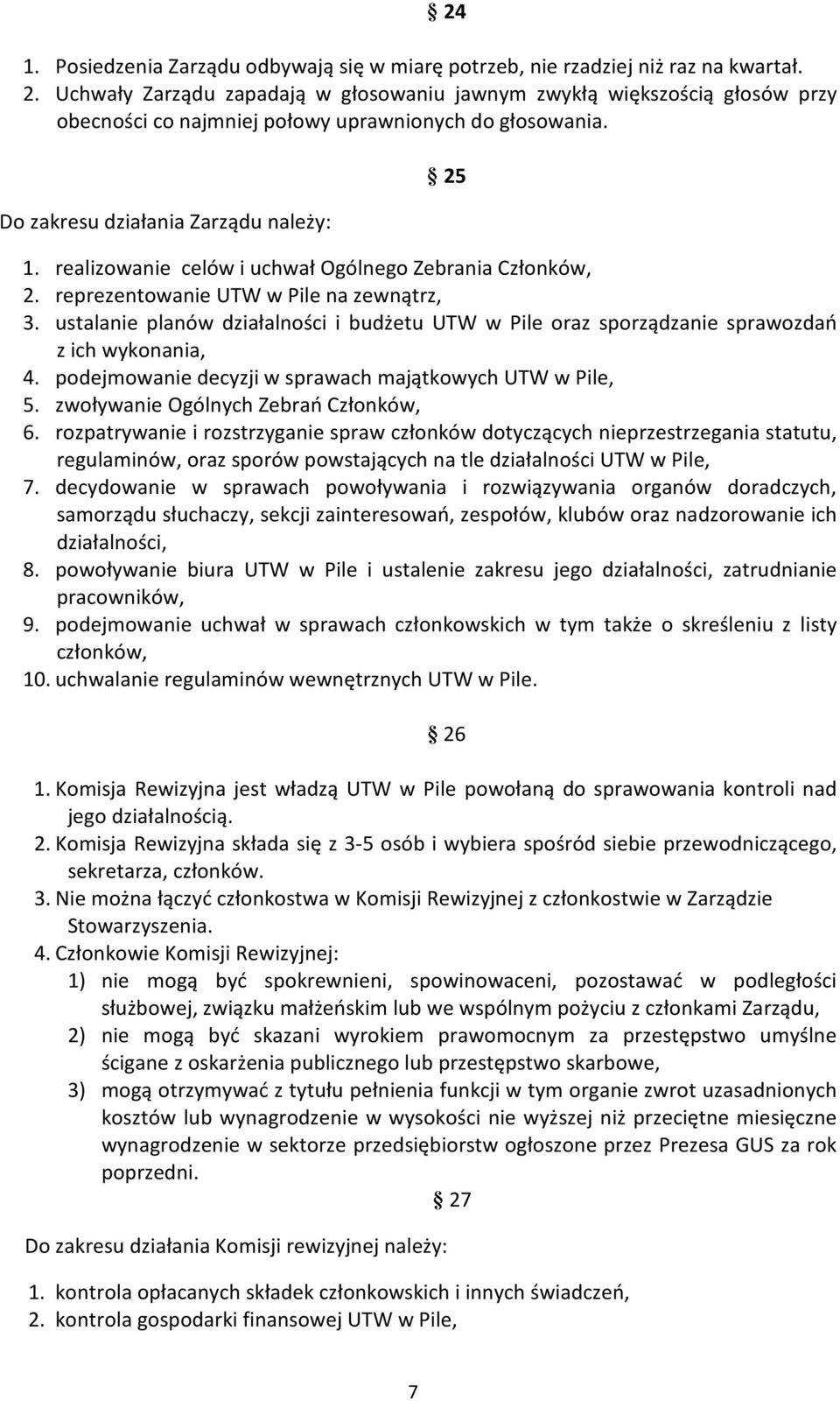 realizowanie celów i uchwał Ogólnego Zebrania Członków, 2. reprezentowanie UTW w Pile na zewnątrz, 3.