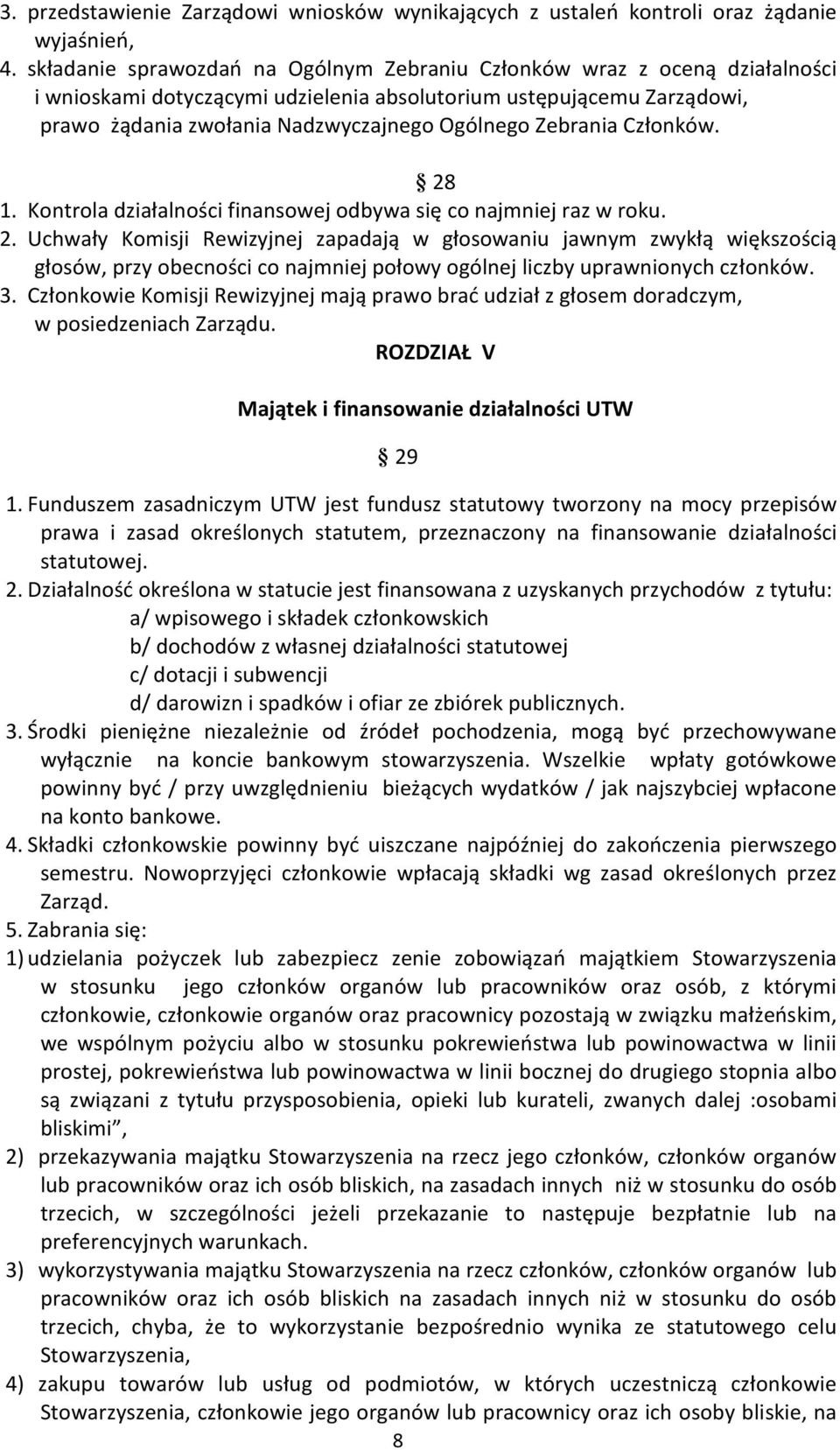 Zebrania Członków. 28 1. Kontrola działalności finansowej odbywa się co najmniej raz w roku. 2. Uchwały Komisji Rewizyjnej zapadają w głosowaniu jawnym zwykłą większością głosów, przy obecności co najmniej połowy ogólnej liczby uprawnionych członków.