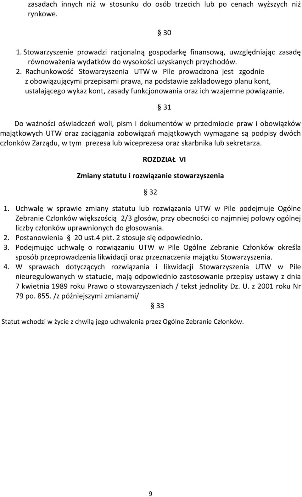 Rachunkowość Stowarzyszenia UTW w Pile prowadzona jest zgodnie z obowiązującymi przepisami prawa, na podstawie zakładowego planu kont, ustalającego wykaz kont, zasady funkcjonowania oraz ich wzajemne