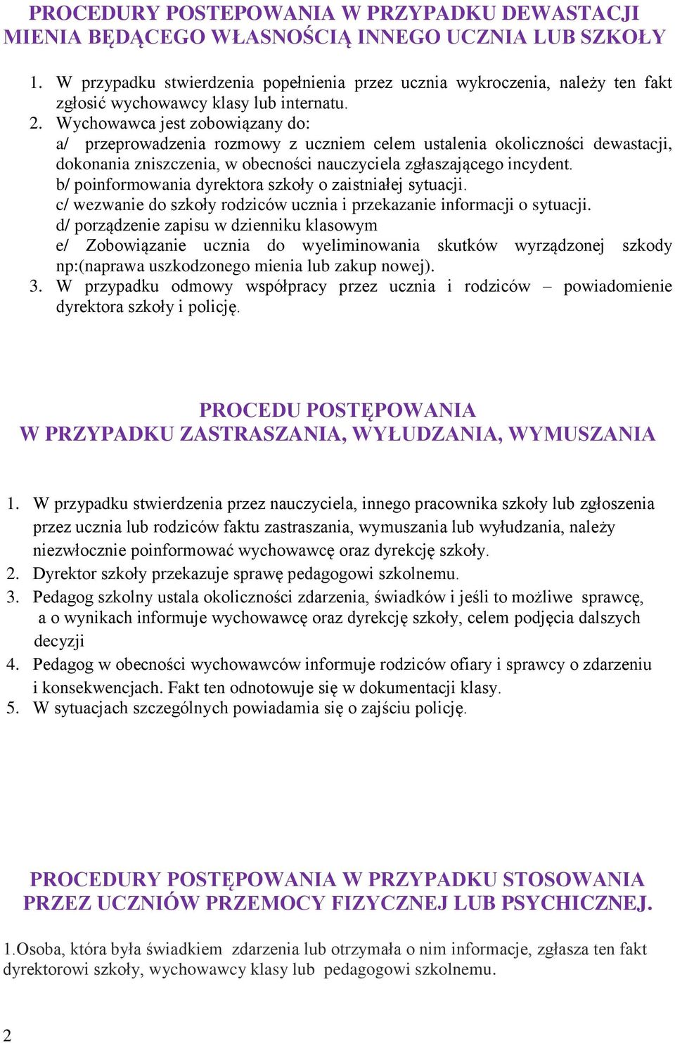 Wychowawca jest zobowiązany do: a/ przeprowadzenia rozmowy z uczniem celem ustalenia okoliczności dewastacji, dokonania zniszczenia, w obecności nauczyciela zgłaszającego incydent.