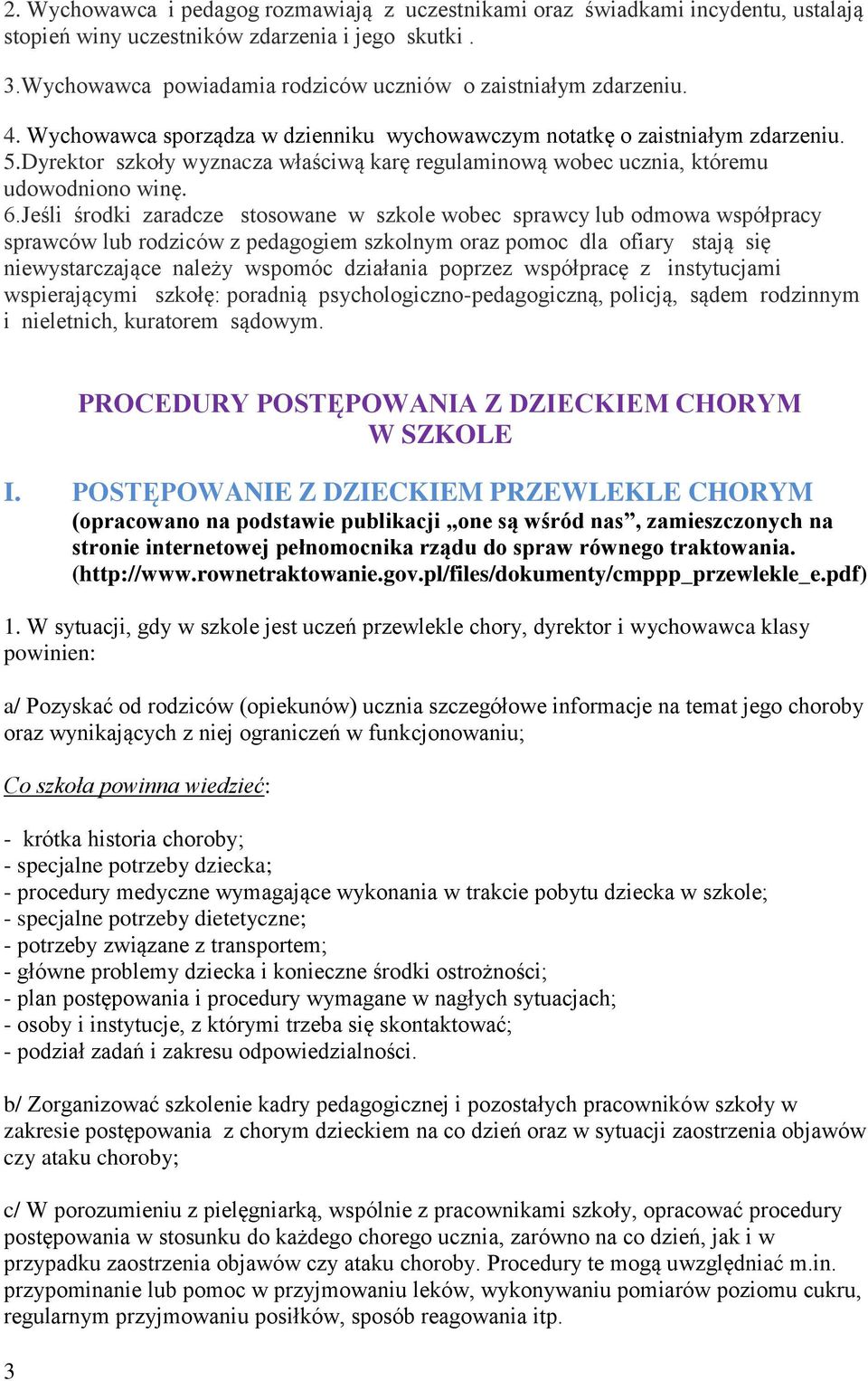 Jeśli środki zaradcze stosowane w szkole wobec sprawcy lub odmowa współpracy sprawców lub rodziców z pedagogiem szkolnym oraz pomoc dla ofiary stają się niewystarczające należy wspomóc działania