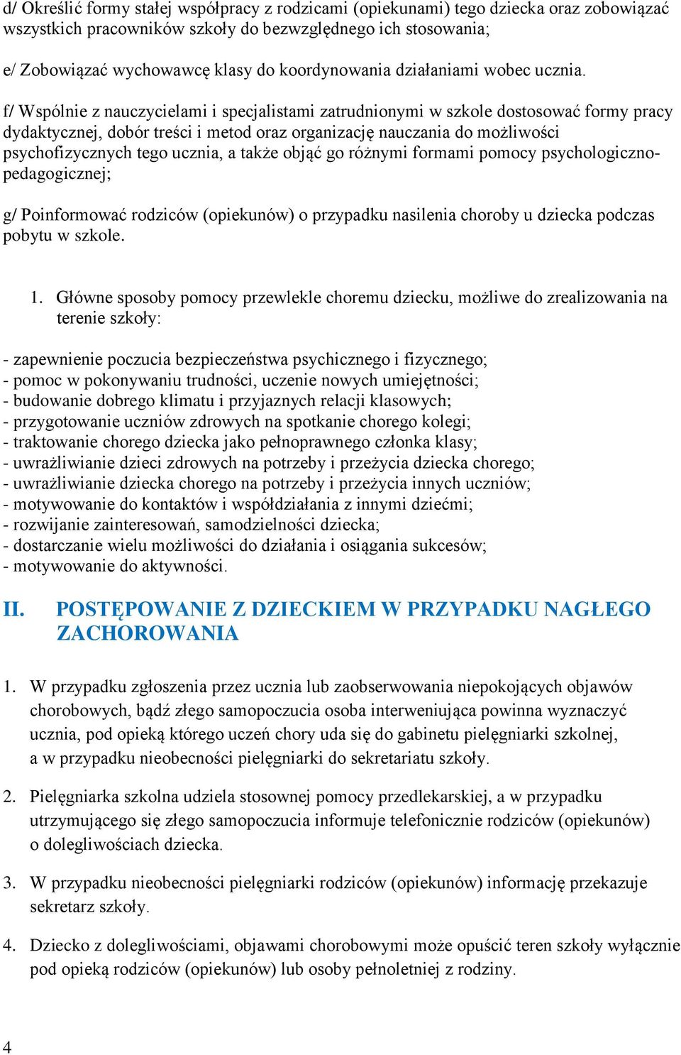 f/ Wspólnie z nauczycielami i specjalistami zatrudnionymi w szkole dostosować formy pracy dydaktycznej, dobór treści i metod oraz organizację nauczania do możliwości psychofizycznych tego ucznia, a