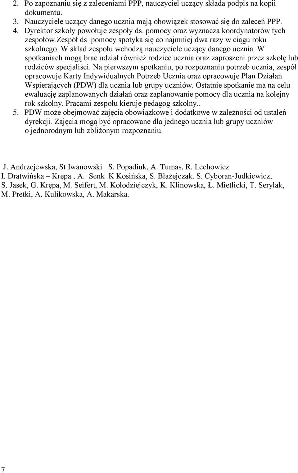 W skład zespołu wchodzą nauczyciele uczący danego ucznia. W spotkaniach mogą brać udział również rodzice ucznia oraz zaproszeni przez szkołę lub rodziców specjaliści.