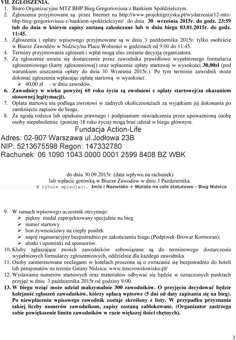 3. Zgłoszenia i opłaty wpisowego przyjmowane są w dniu 3 października 2015r. tylko osobiście w Biurze Zawodów w Nidzicy/na Placu Wolności w godzinach od 9:00 do 11:45. 4.