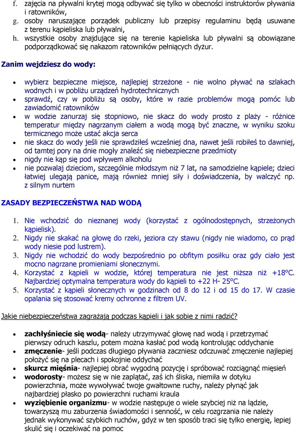 wszystkie osoby znajdujące się na terenie kąpieliska lub pływalni są obowiązane podporządkować się nakazom ratowników pełniących dyżur.