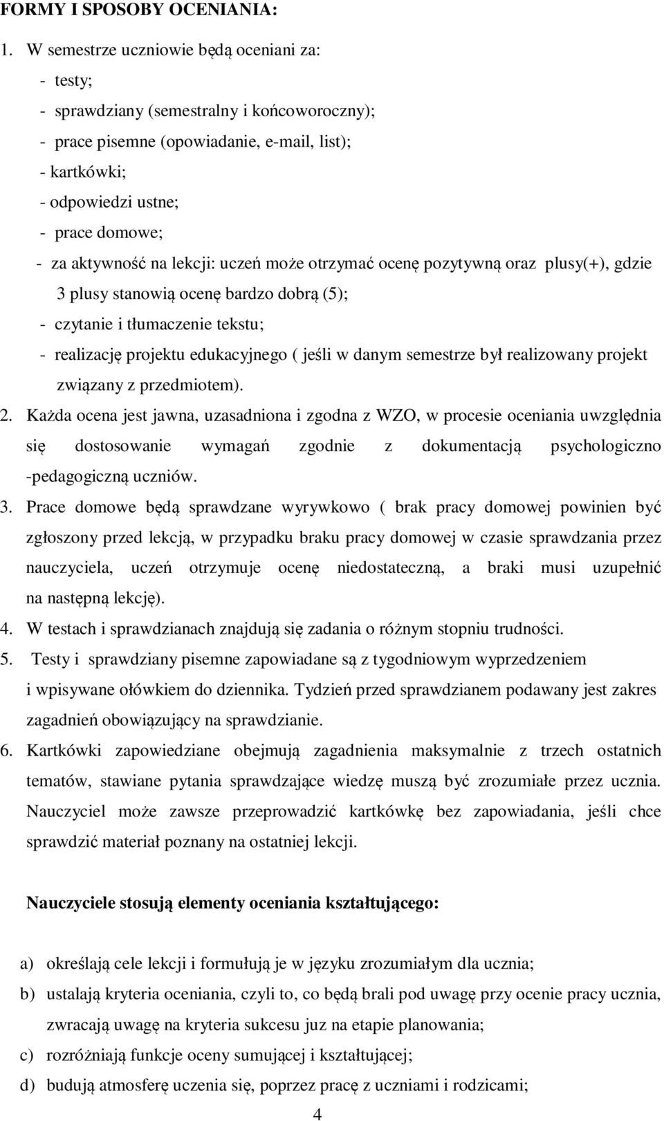 aktywność na lekcji: uczeń może otrzymać ocenę pozytywną oraz plusy(+), gdzie 3 plusy stanowią ocenę bardzo dobrą (5); - czytanie i tłumaczenie tekstu; - realizację projektu edukacyjnego ( jeśli w