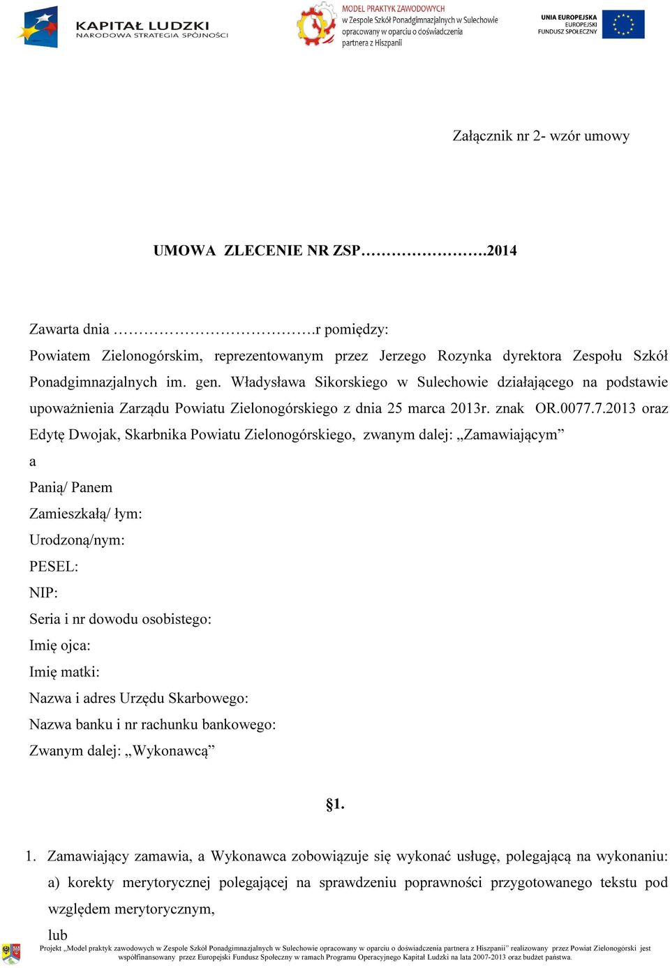 .7.2013 oraz Edytę Dwojak, Skarbnika Powiatu Zielonogórskiego, zwanym dalej: Zamawiającym a Panią/ Panem Zamieszkałą/ łym: Urodzoną/nym: PESEL: NIP: Seria i nr dowodu osobistego: Imię ojca: Imię