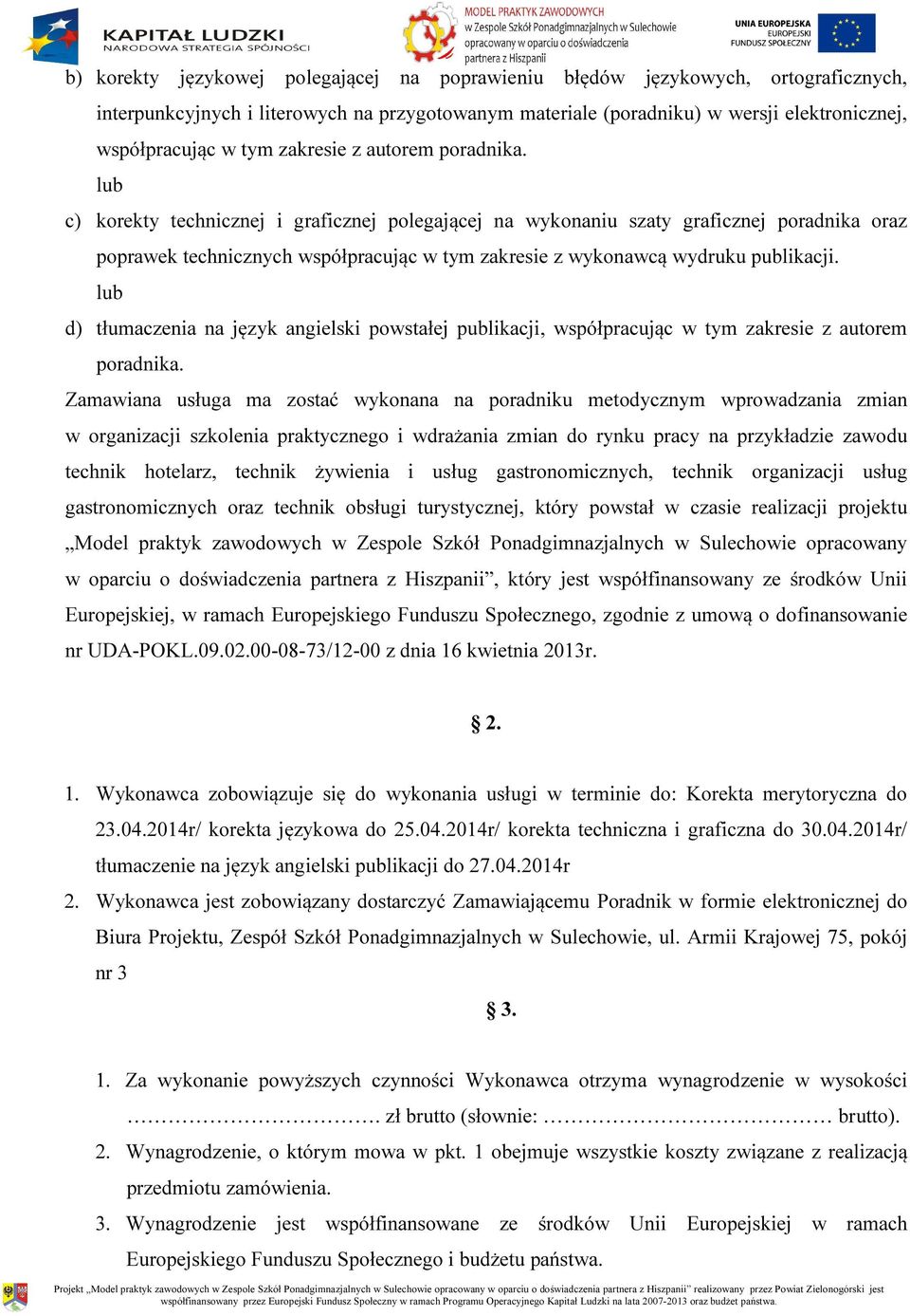 lub c) korekty technicznej i graficznej polegającej na wykonaniu szaty graficznej poradnika oraz poprawek technicznych współpracując w tym zakresie z wykonawcą wydruku publikacji.