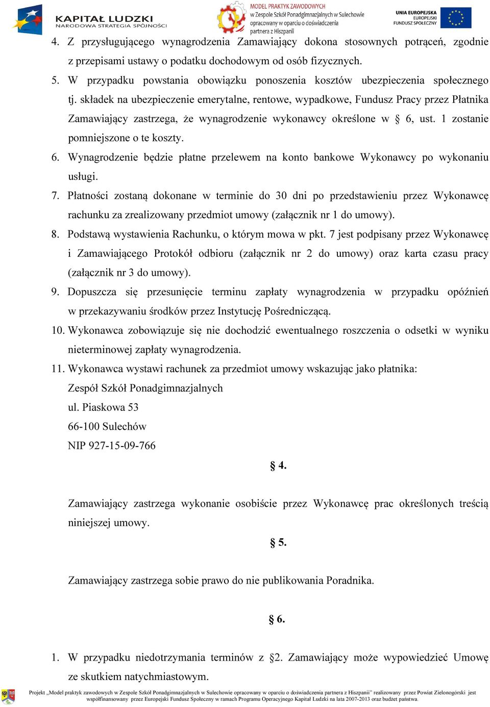 składek na ubezpieczenie emerytalne, rentowe, wypadkowe, Fundusz Pracy przez Płatnika Zamawiający zastrzega, że wynagrodzenie wykonawcy określone w 6,