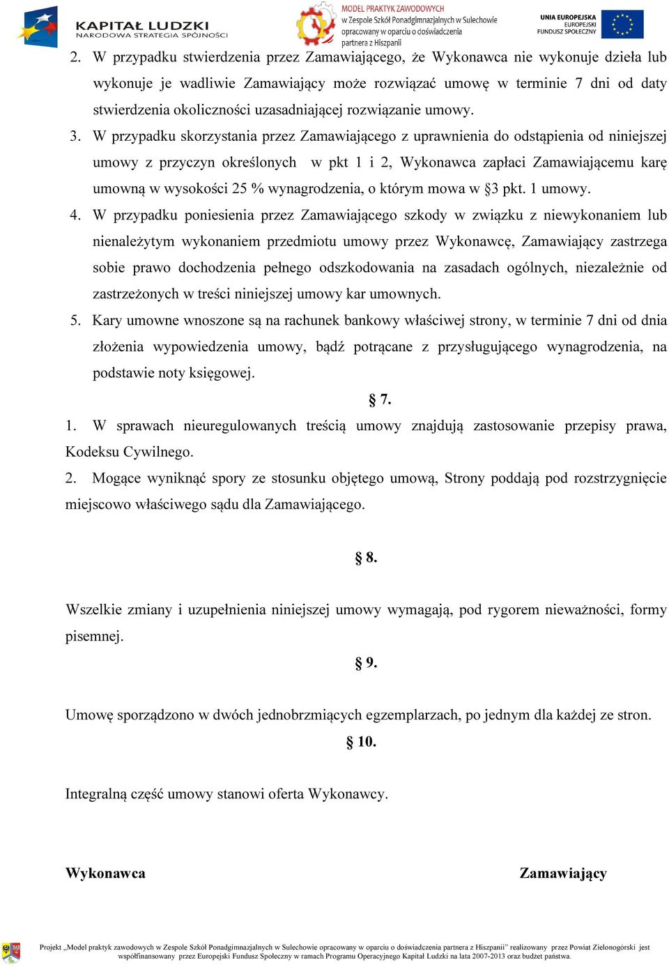 W przypadku skorzystania przez Zamawiającego z uprawnienia do odstąpienia od niniejszej umowy z przyczyn określonych w pkt 1 i 2, Wykonawca zapłaci Zamawiającemu karę umowną w wysokości 25 %