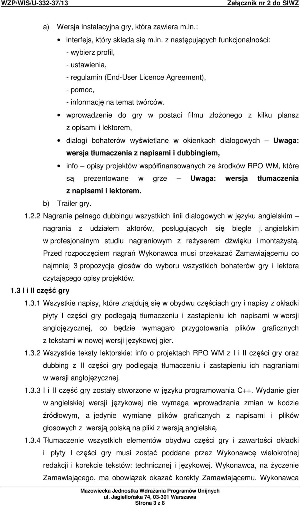 projektów współfinansowanych ze środków RPO WM, które są prezentowane w grze Uwaga: wersja tłumaczenia z napisami i lektorem. b) Trailer gry. 1.2.