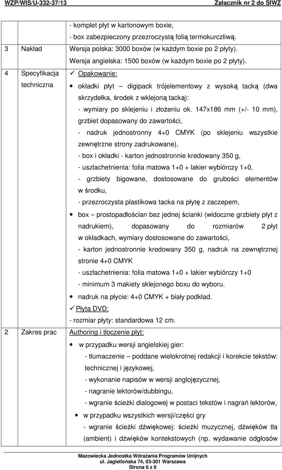 4 Specyfikacja techniczna Opakowanie: okładki płyt digipack trójelementowy z wysoką tacką (dwa skrzydełka, środek z wklejoną tacką): - wymiary po sklejeniu i złoŝeniu ok.